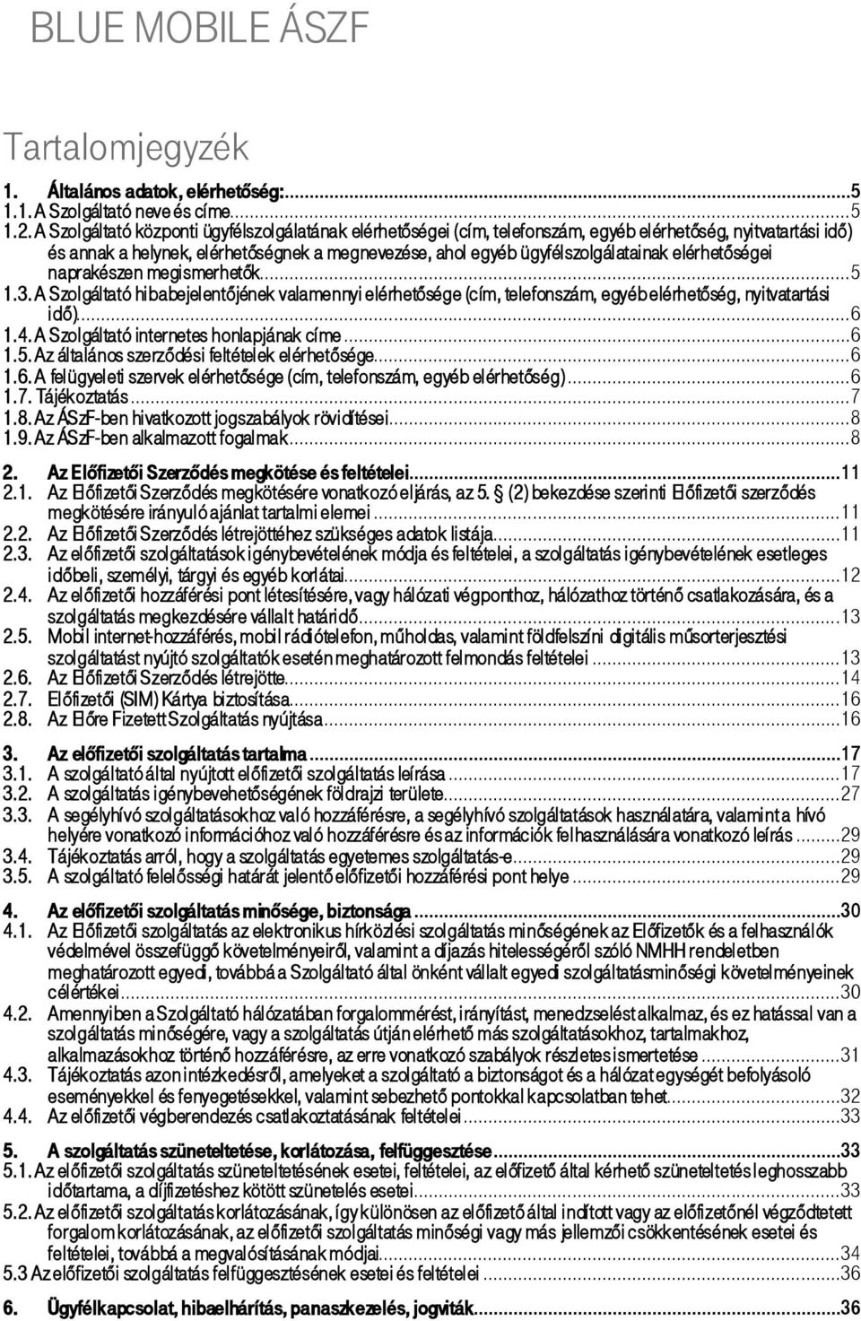elérhetőségei naprakészen megismerhetők...5 1.3. A Szolgáltató hibabejelentőjének valamennyi elérhetősége (cím, telefonszám, egyéb elérhetőség, nyitvatartási idő)...6 1.4.