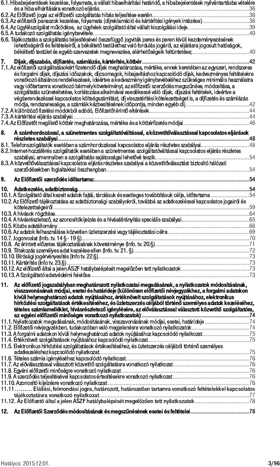 Az ügyfélszolgálat működése, az ügyfelek szolgáltató által vállalt kiszolgálási ideje...39 6.