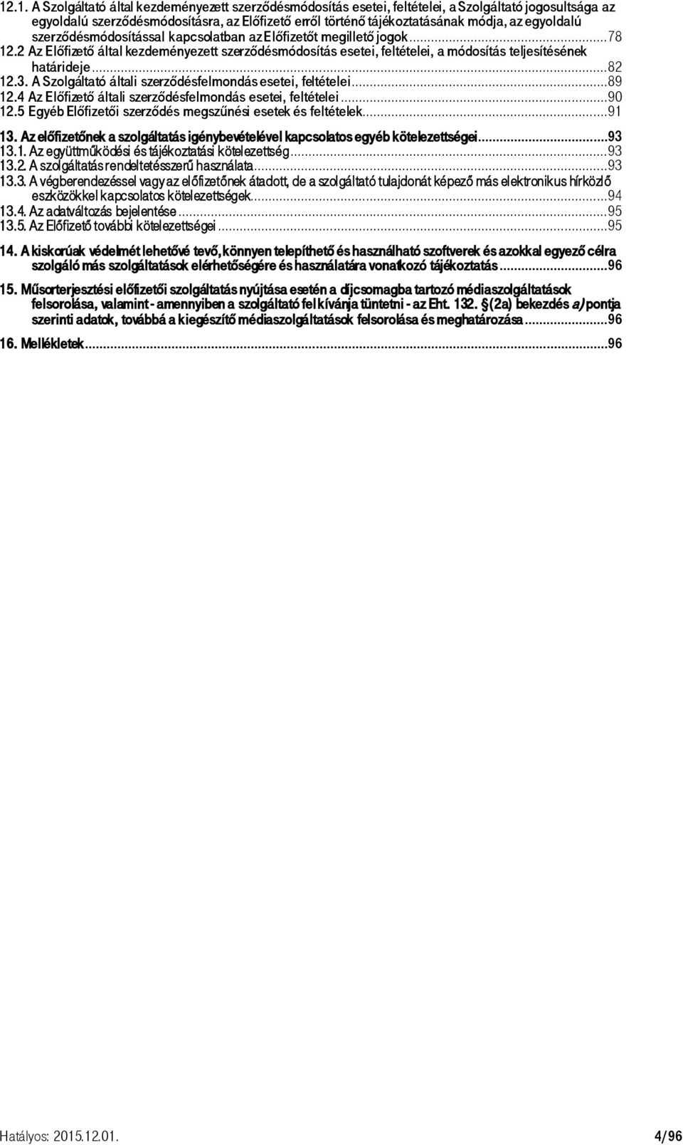 ..82 12.3. A Szolgáltató általi szerződésfelmondás esetei, feltételei...89 12.4 Az Előfizető általi szerződésfelmondás esetei, feltételei...90 12.