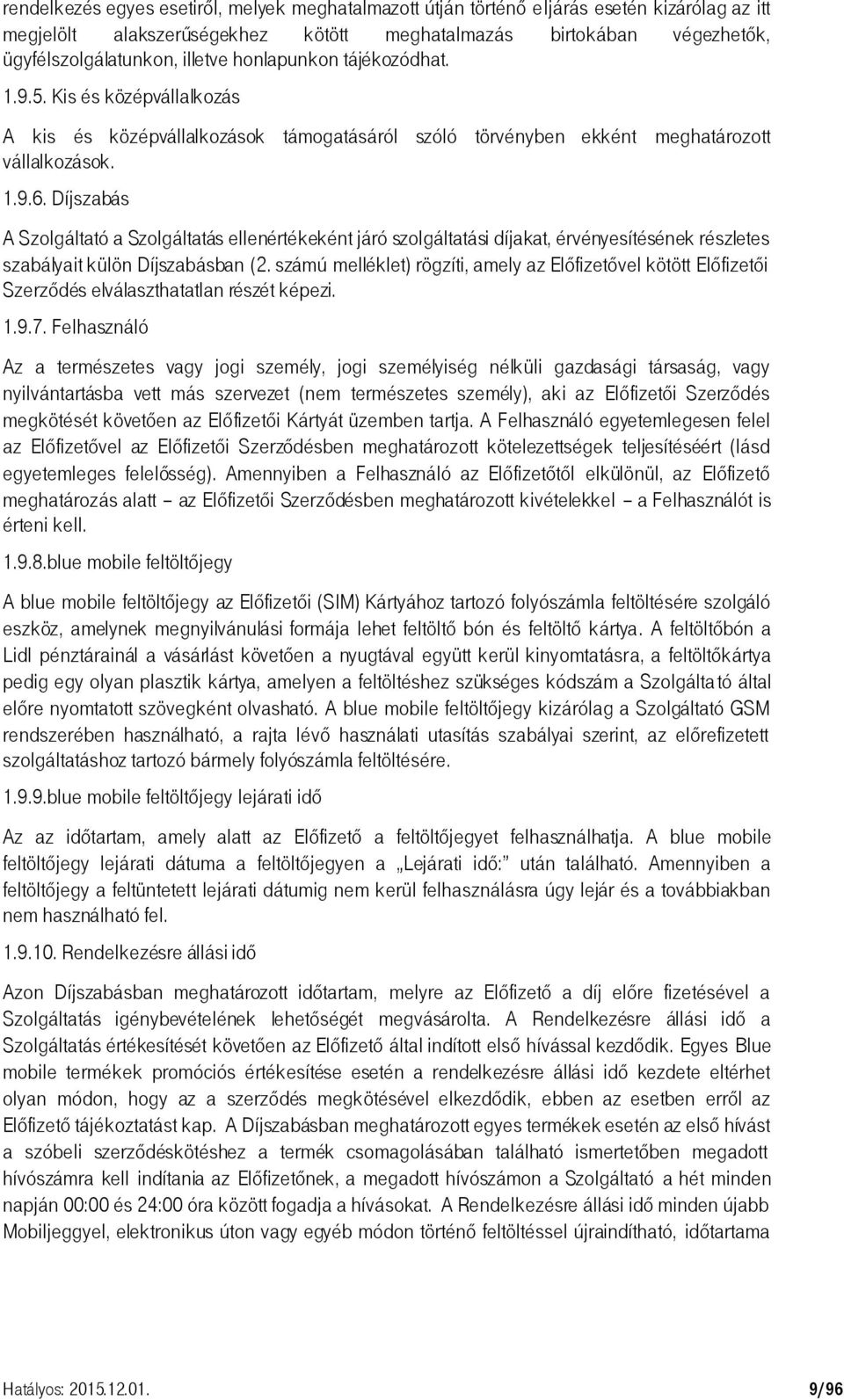 Díjszabás A Szolgáltató a Szolgáltatás ellenértékeként járó szolgáltatási díjakat, érvényesítésének részletes szabályait külön Díjszabásban (2.
