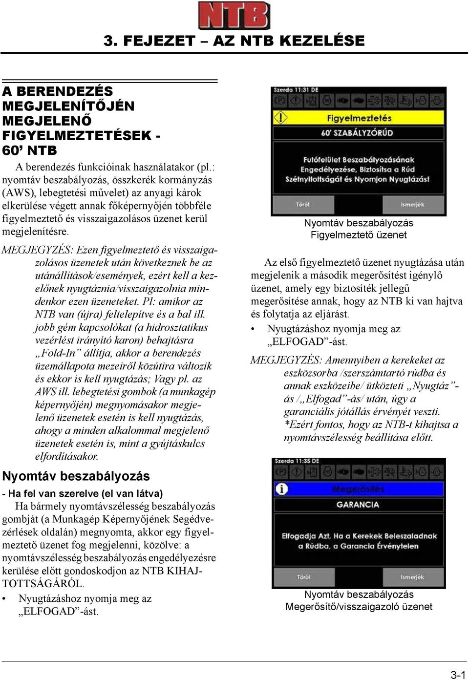 MEGJEGYZÉS: Ezen figyelmeztető és visszaigazolásos üzenetek után következnek be az utánállítások/események, ezért kell a kezelőnek nyugtáznia/visszaigazolnia mindenkor ezen üzeneteket.