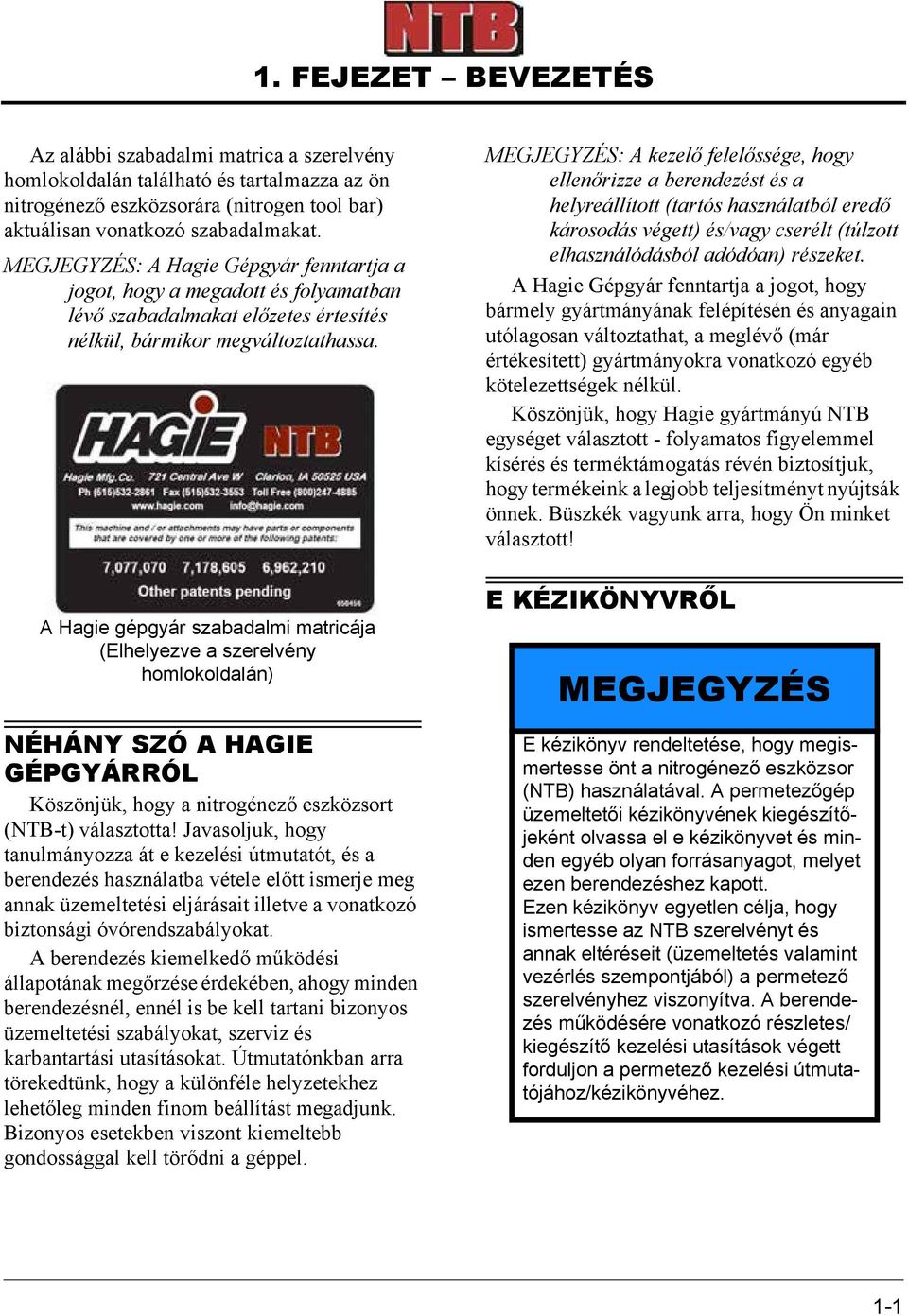 MEGJEGYZÉS: A kezelő felelőssége, hogy ellenőrizze a berendezést és a helyreállított (tartós használatból eredő károsodás végett) és/vagy cserélt (túlzott elhasználódásból adódóan) részeket.