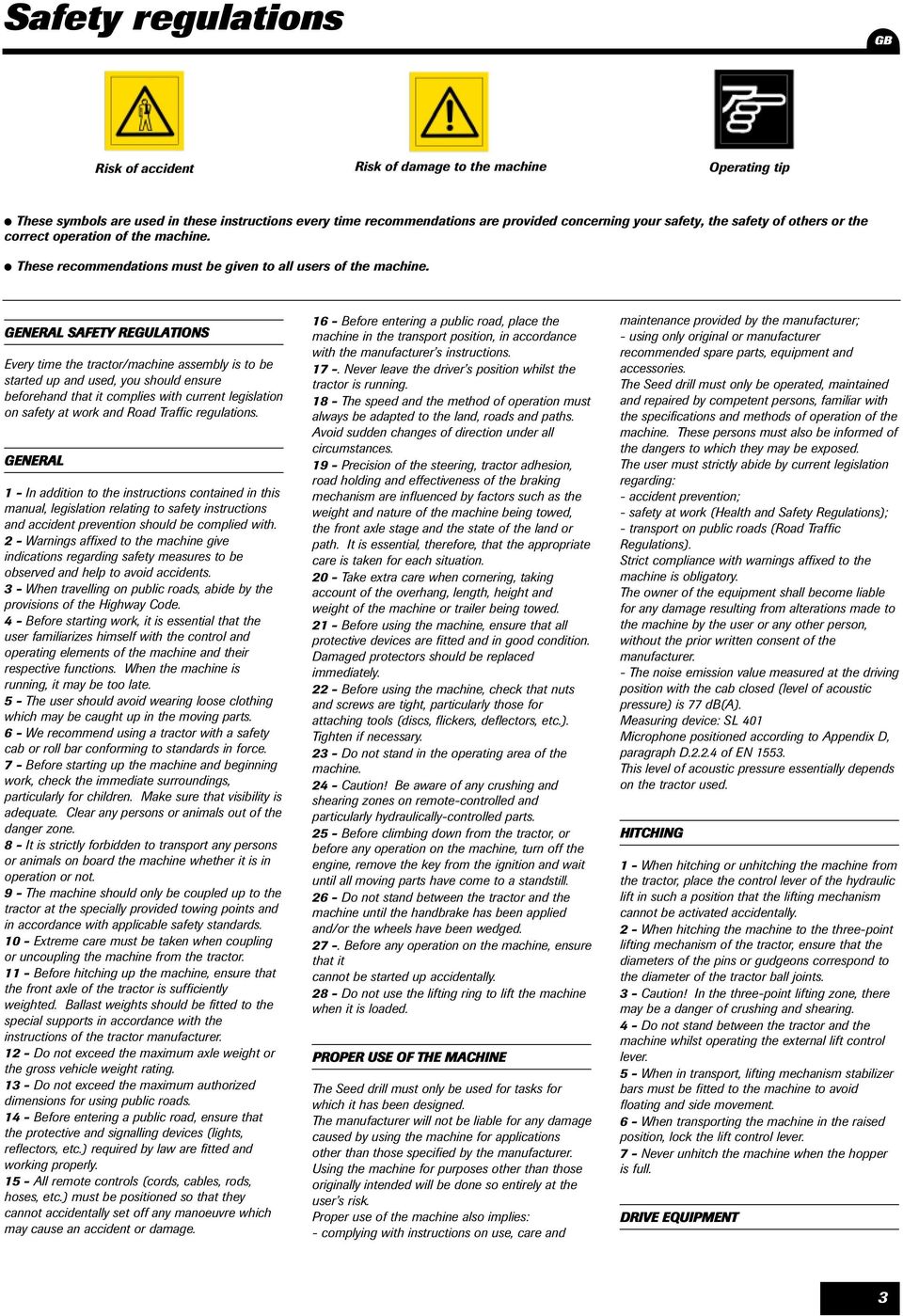GENERAL SAFETY REGULATIONS Every time the tractor/machine assembly is to be started up and used, you should ensure beforehand that it complies with current legislation on safety at work and Road