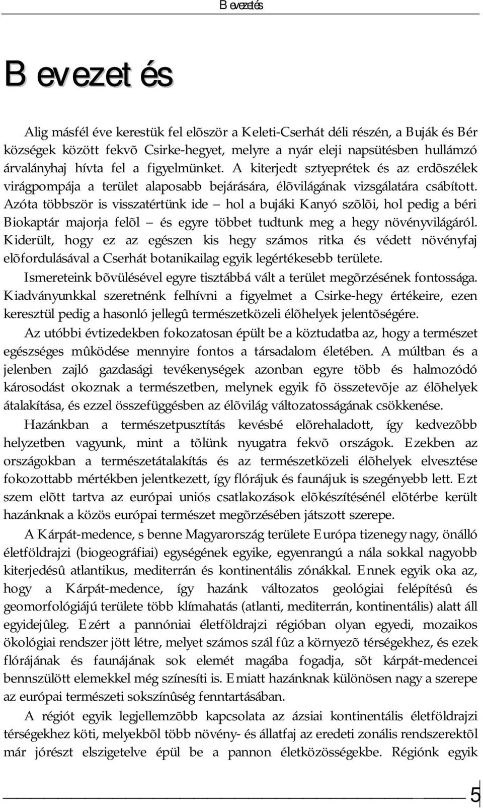 Azóta többször is visszatértünk ide hol a bujáki Kanyó szõlõi, hol pedig a béri Biokaptár majorja felõl és egyre többet tudtunk meg a hegy növényvilágáról.
