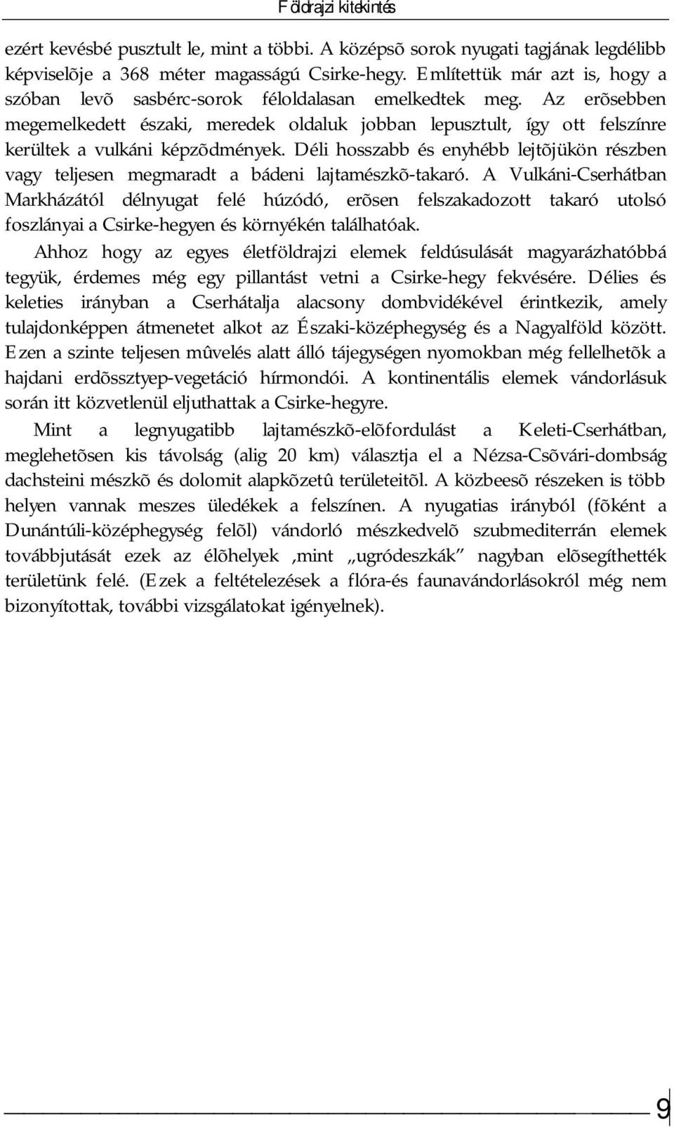 Az erõsebben megemelkedett északi, meredek oldaluk jobban lepusztult, így ott felszínre kerültek a vulkáni képzõdmények.