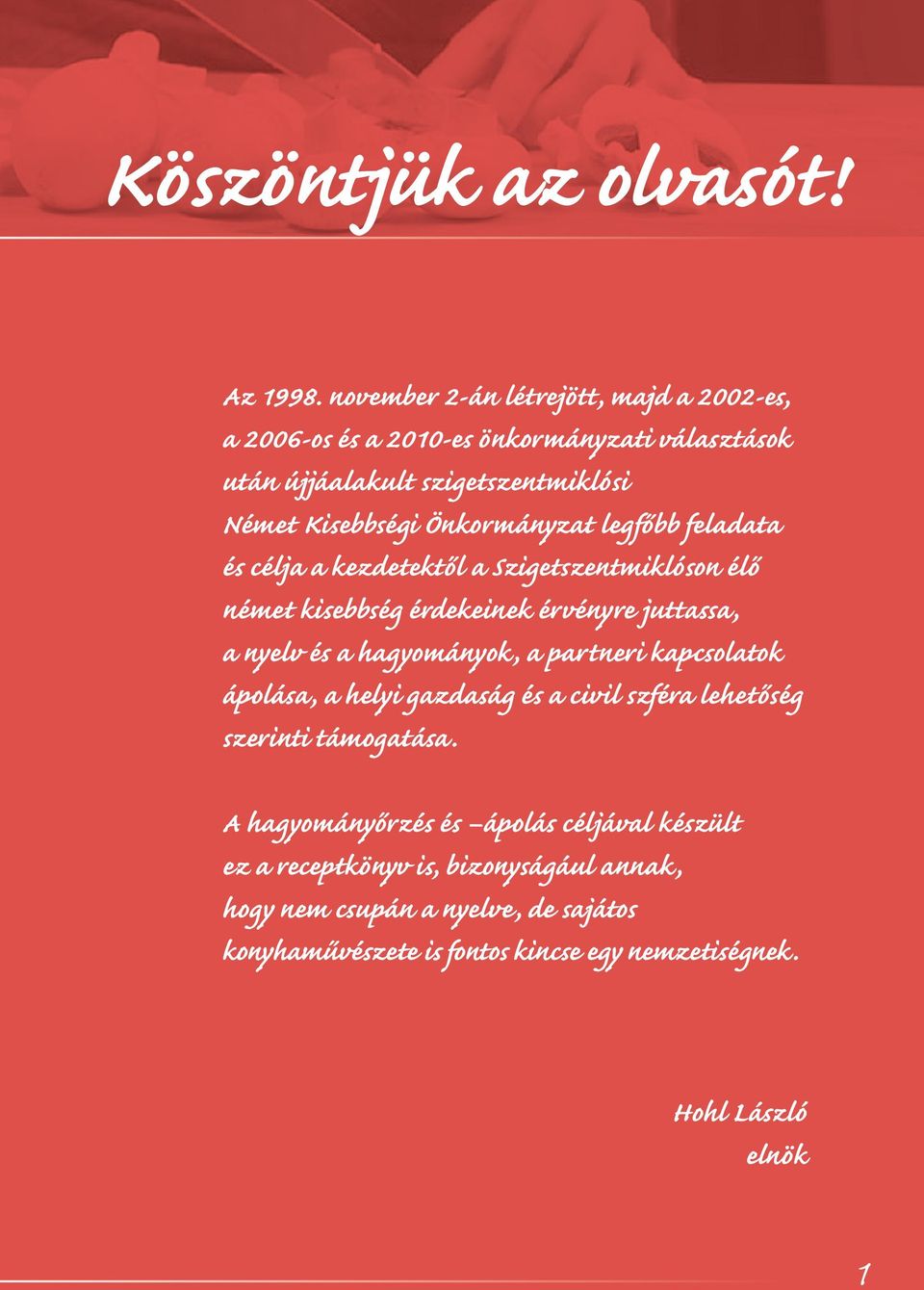 Önkormányzat legfôbb feladata és célja a kezdetektôl a Szigetszentmiklóson élô német kisebbség érdekeinek érvényre juttassa, a nyelv és a hagyományok, a