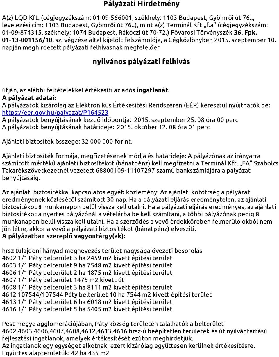 szeptember 10. napján meghirdetett pályázati felhívásnak megfelelően nyilvános pályázati felhívás útján, az alábbi feltételekkel értékesíti az adós ingatlanát.