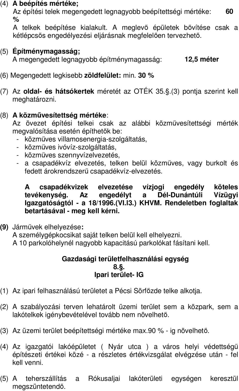(5) Építménymagasság; A megengedett legnagyobb építménymagasság: 12,5 méter (6) Megengedett legkisebb zöldfelület: min. 30 % (7) Az oldal- és hátsókertek méretét az OTÉK 35.