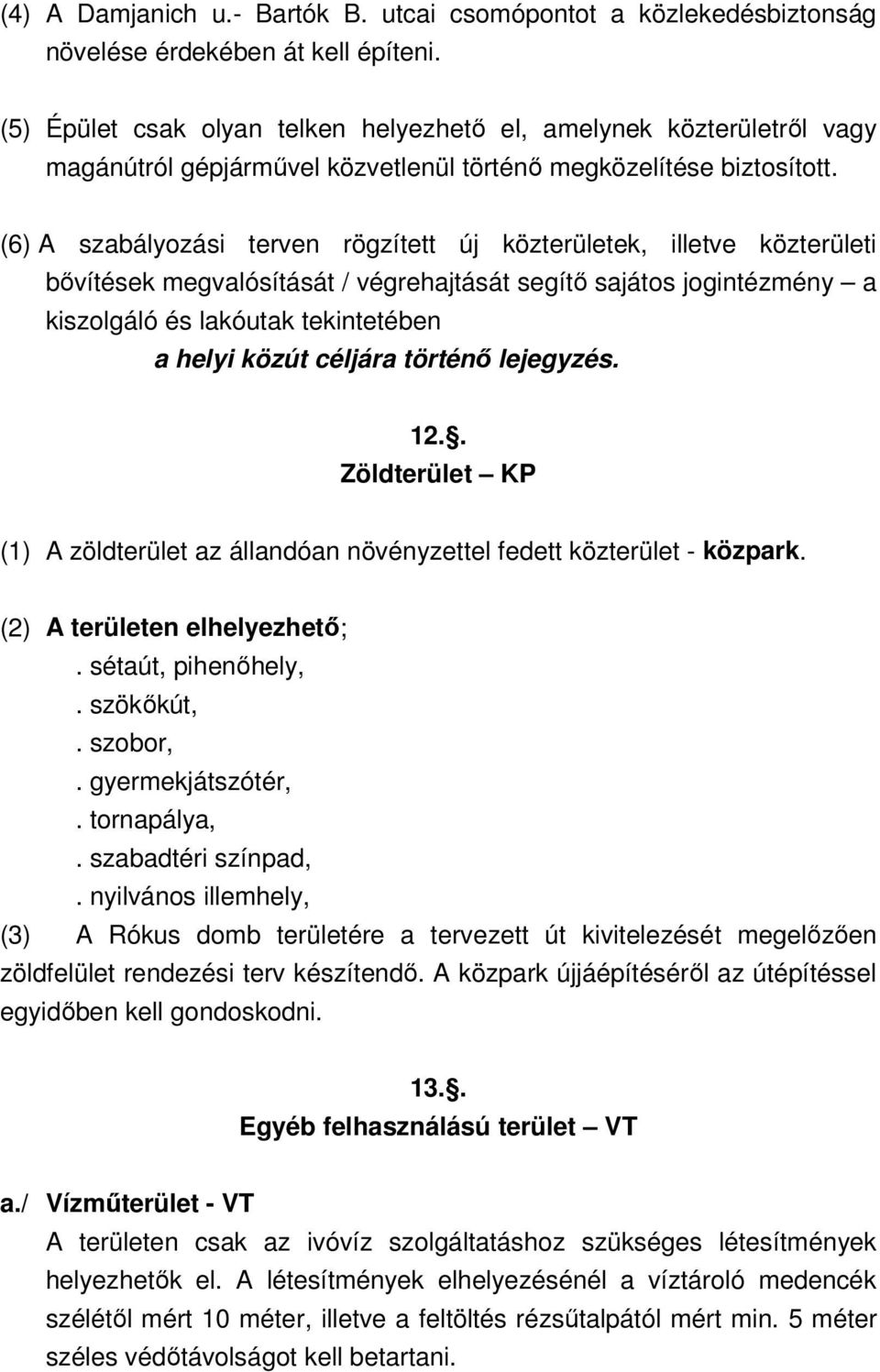 (6) A szabályozási terven rögzített új közterületek, illetve közterületi bővítések megvalósítását / végrehajtását segítő sajátos jogintézmény a kiszolgáló és lakóutak tekintetében a helyi közút