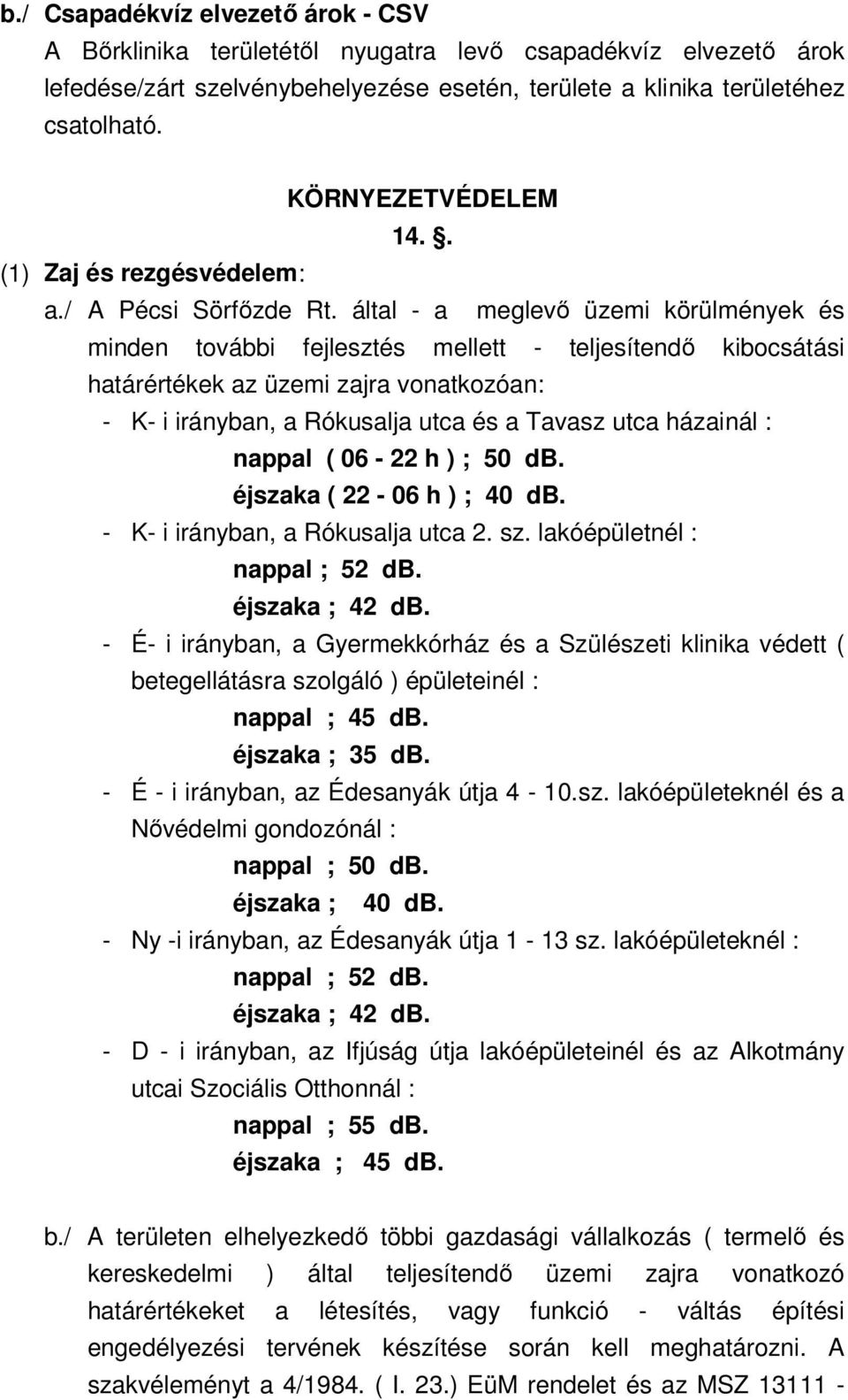 által - a meglevő üzemi körülmények és minden további fejlesztés mellett - teljesítendő kibocsátási határértékek az üzemi zajra vonatkozóan: - K- i irányban, a Rókusalja utca és a Tavasz utca
