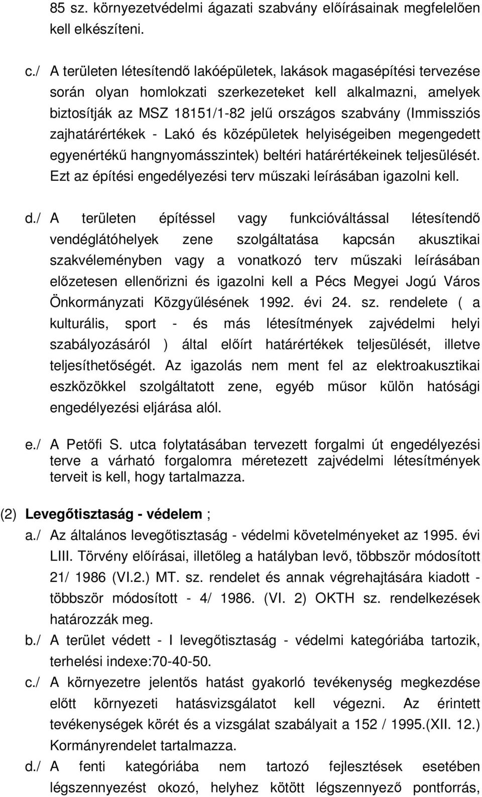 zajhatárértékek - Lakó és középületek helyiségeiben megengedett egyenértékű hangnyomásszintek) beltéri határértékeinek teljesülését. Ezt az építési engedélyezési terv műszaki leírásában igazolni kell.