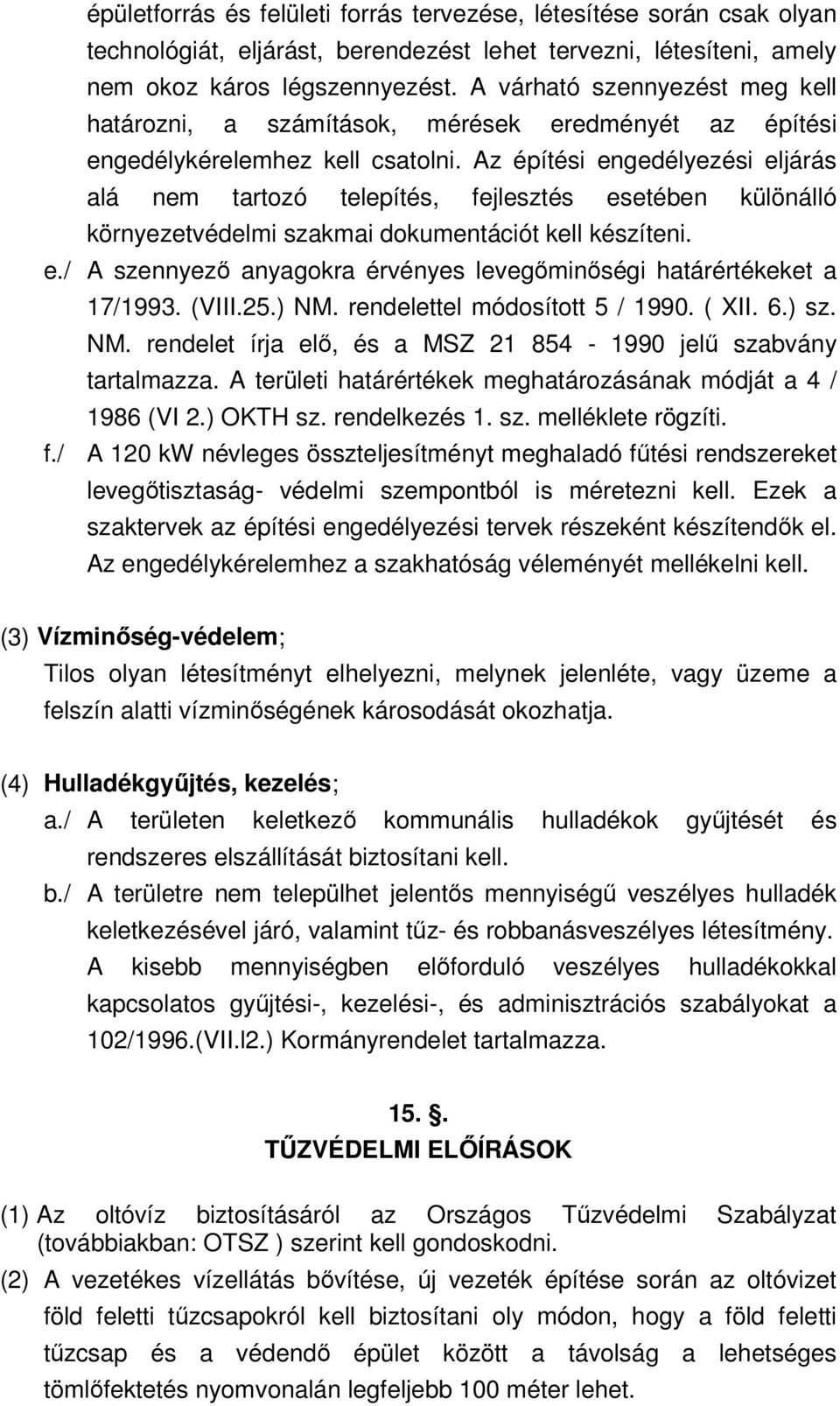 Az építési engedélyezési eljárás alá nem tartozó telepítés, fejlesztés esetében különálló környezetvédelmi szakmai dokumentációt kell készíteni. e./ A szennyező anyagokra érvényes levegőminőségi határértékeket a 17/1993.
