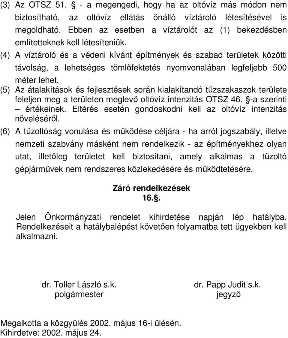 (4) A víztároló és a védeni kívánt építmények és szabad területek közötti távolság, a lehetséges tömlőfektetés nyomvonalában legfeljebb 500 méter lehet.