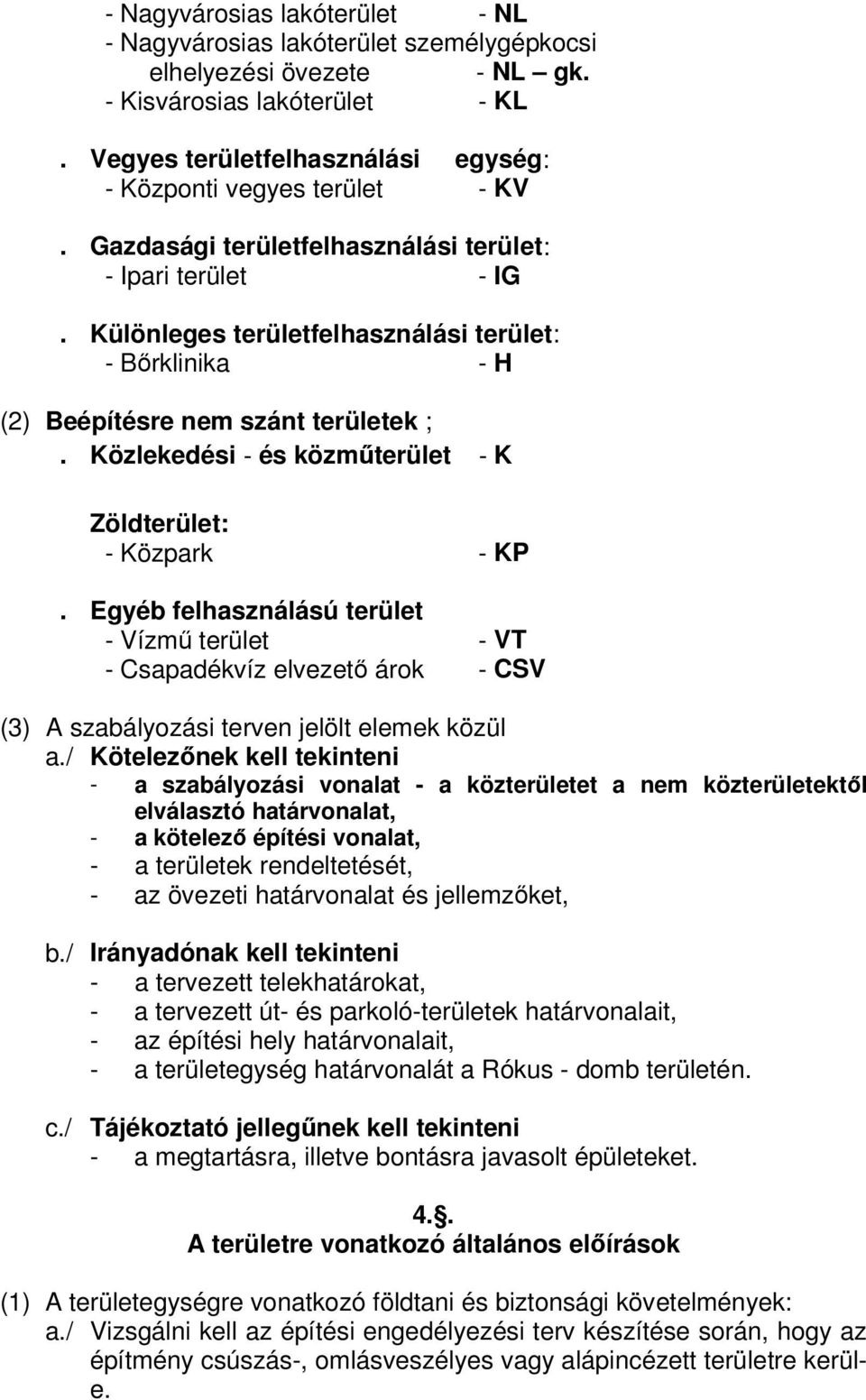 Különleges területfelhasználási terület: - Bőrklinika - H (2) Beépítésre nem szánt területek ;. Közlekedési - és közműterület - K Zöldterület: - Közpark - KP.