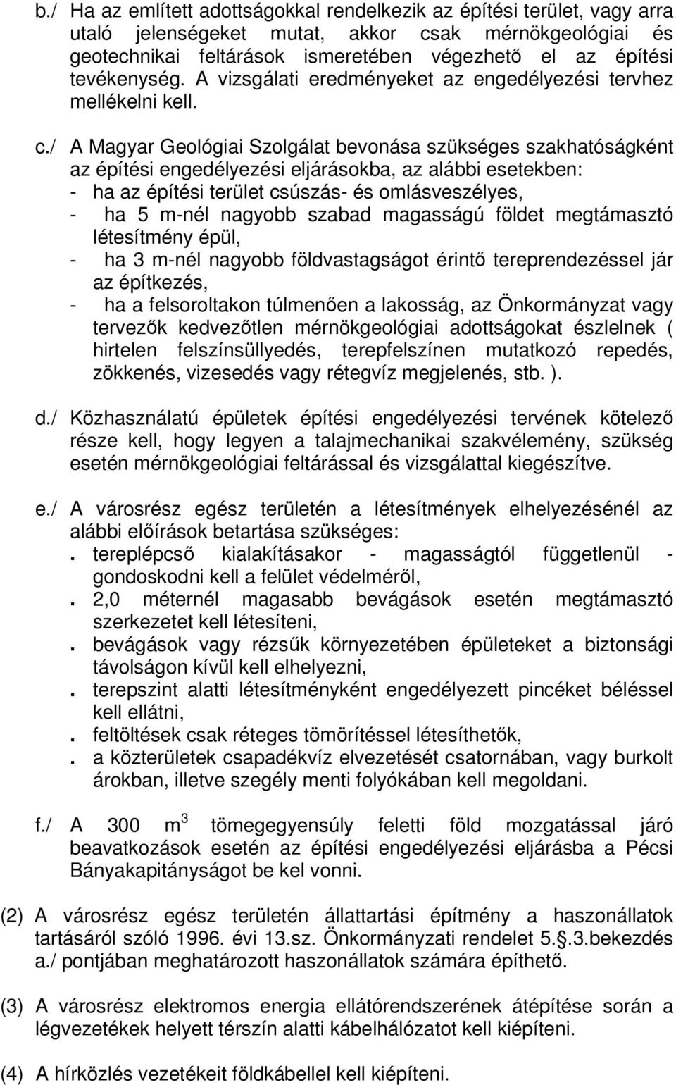 / A Magyar Geológiai Szolgálat bevonása szükséges szakhatóságként az építési engedélyezési eljárásokba, az alábbi esetekben: - ha az építési terület csúszás- és omlásveszélyes, - ha 5 m-nél nagyobb