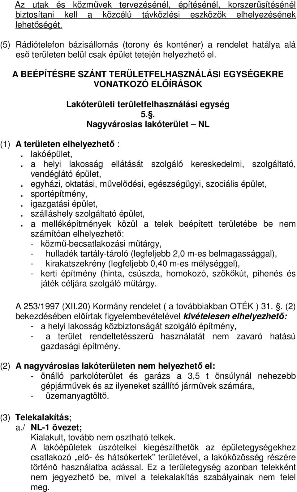 A BEÉPÍTÉSRE SZÁNT TERÜLETFELHASZNÁLÁSI EGYSÉGEKRE VONATKOZÓ ELŐÍRÁSOK Lakóterületi területfelhasználási egység 5.. Nagyvárosias lakóterület NL (1) A területen elhelyezhető :. lakóépület,.