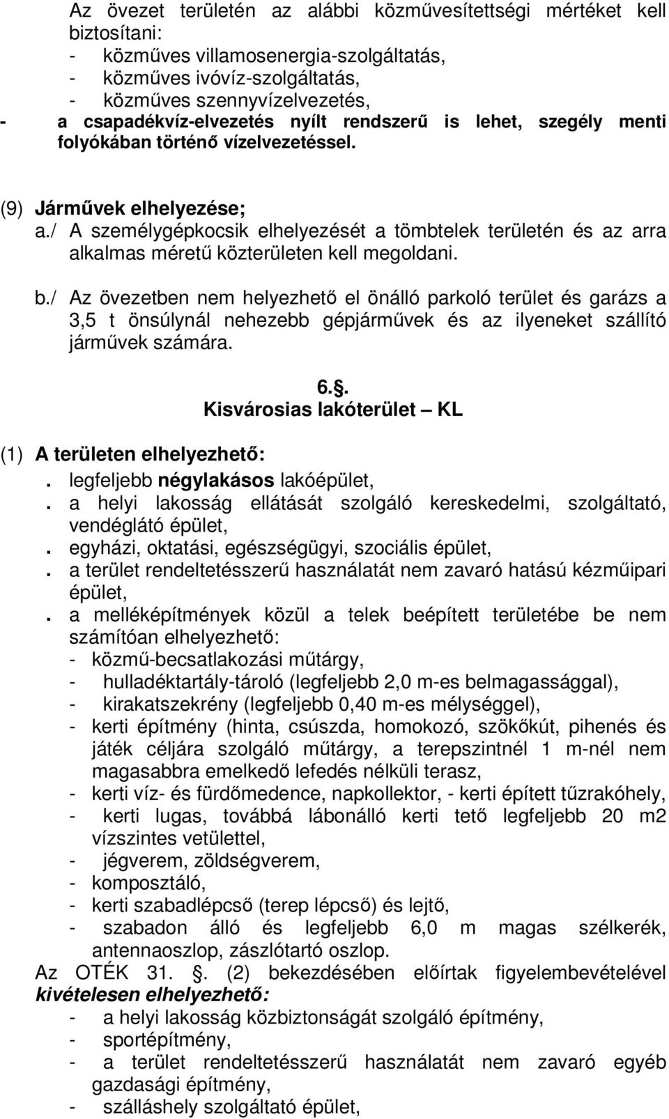 / A személygépkocsik elhelyezését a tömbtelek területén és az arra alkalmas méretű közterületen kell megoldani. b.