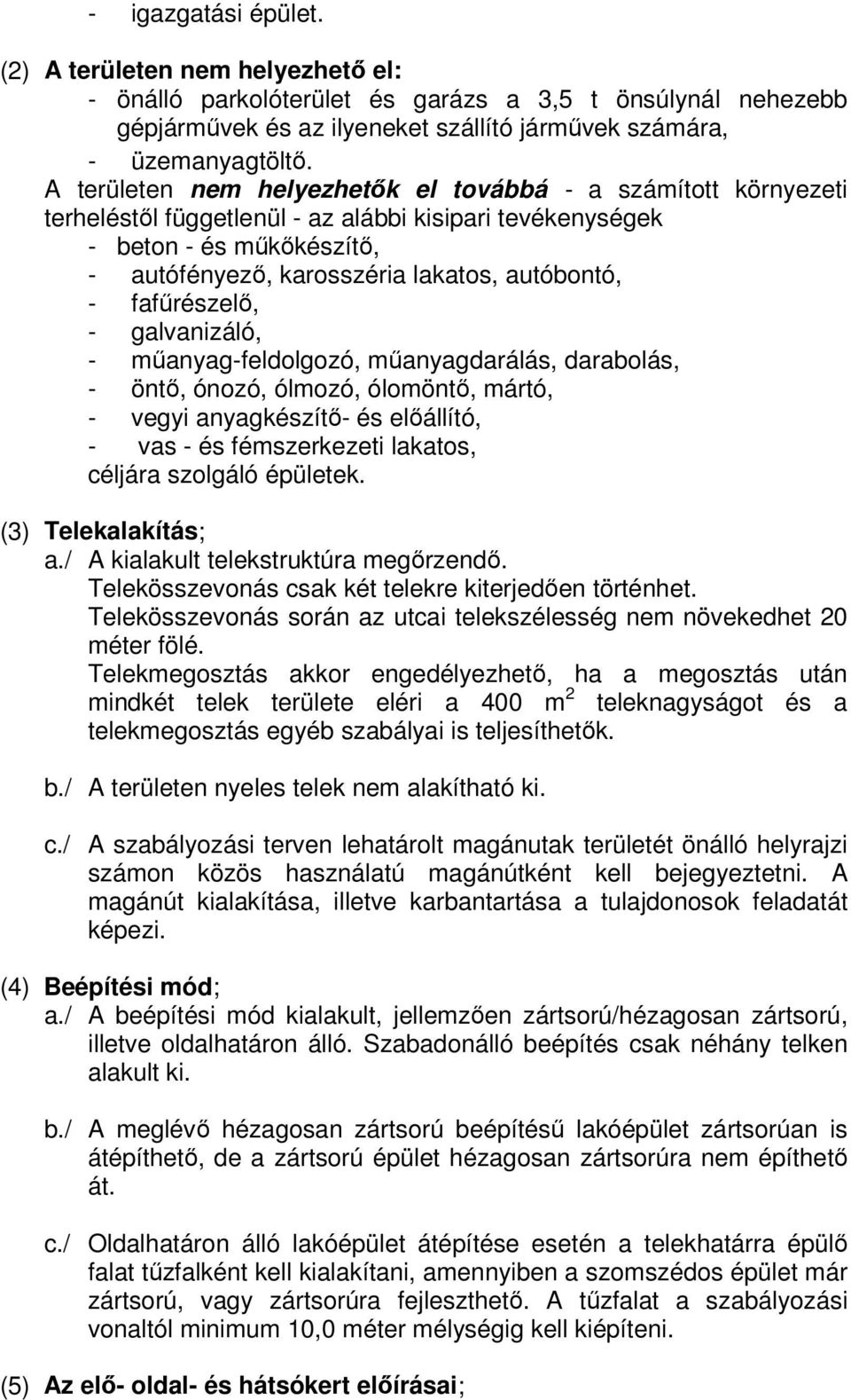 fafűrészelő, - galvanizáló, - műanyag-feldolgozó, műanyagdarálás, darabolás, - öntő, ónozó, ólmozó, ólomöntő, mártó, - vegyi anyagkészítő- és előállító, - vas - és fémszerkezeti lakatos, céljára
