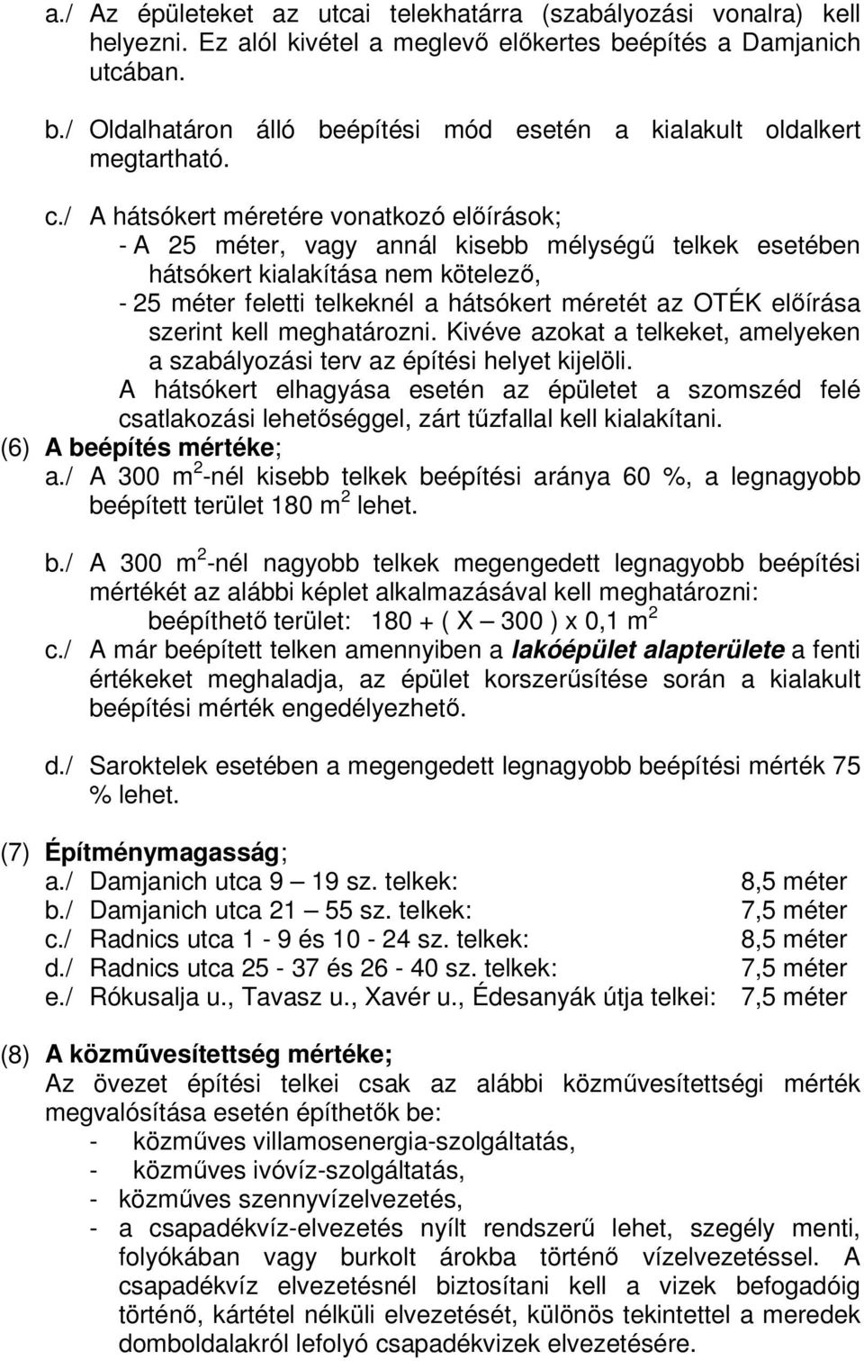 előírása szerint kell meghatározni. Kivéve azokat a telkeket, amelyeken a szabályozási terv az építési helyet kijelöli.