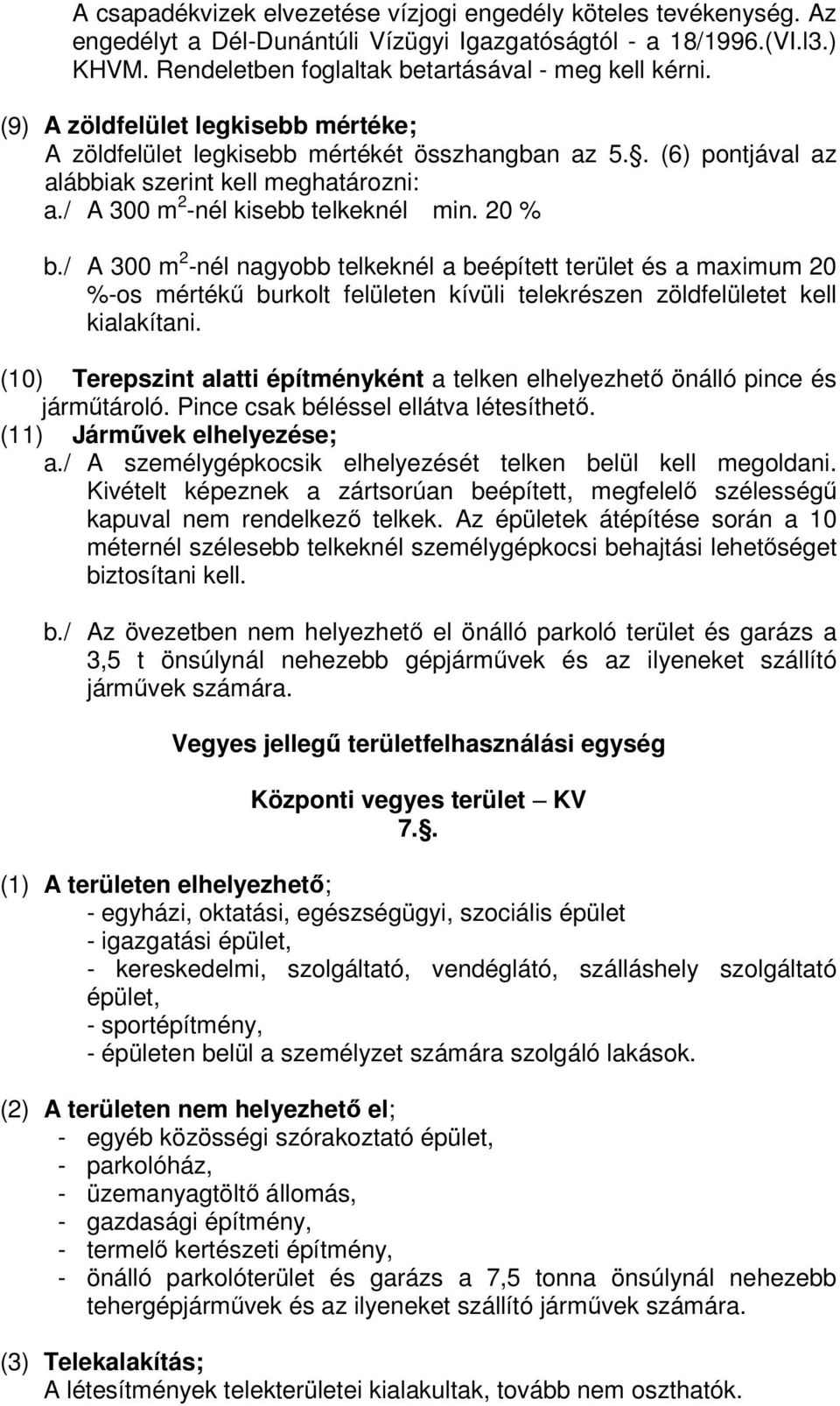 / A 300 m 2 -nél nagyobb telkeknél a beépített terület és a maximum 20 %-os mértékű burkolt felületen kívüli telekrészen zöldfelületet kell kialakítani.
