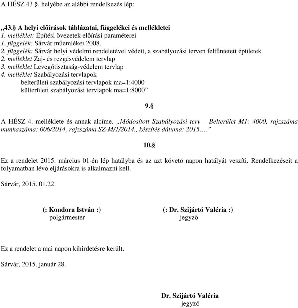 melléklet Szabályozási tervlapok belterületi szabályozási tervlapok ma=1:4000 külterületi szabályozási tervlapok ma=1:8000 9. A HÉSZ 4. melléklete és annak alcíme.