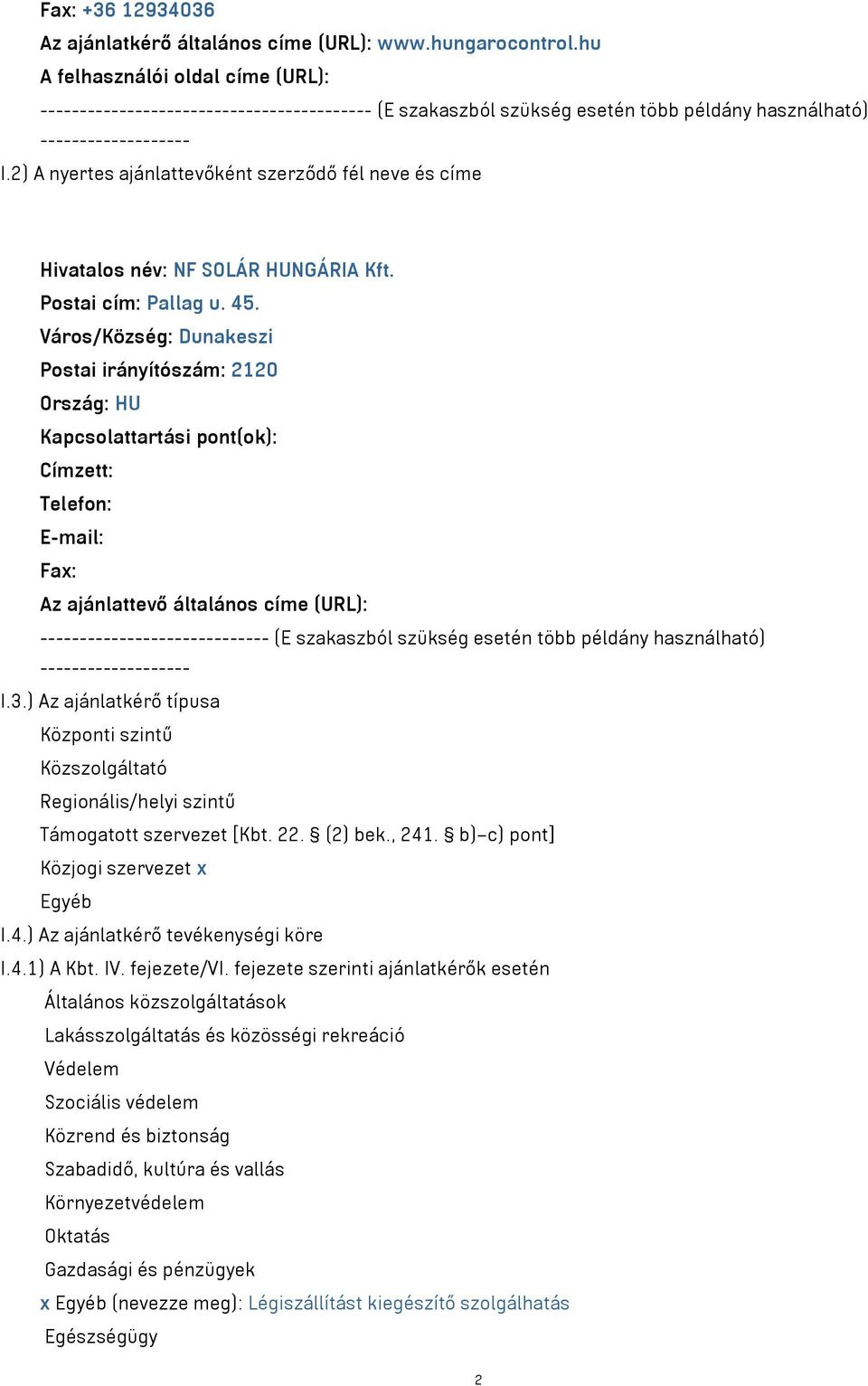 2) A nyertes ajánlattevőként szerződő fél neve és címe Hivatalos név: NF SOLÁR HUNGÁRIA Kft. Postai cím: Pallag u. 45.