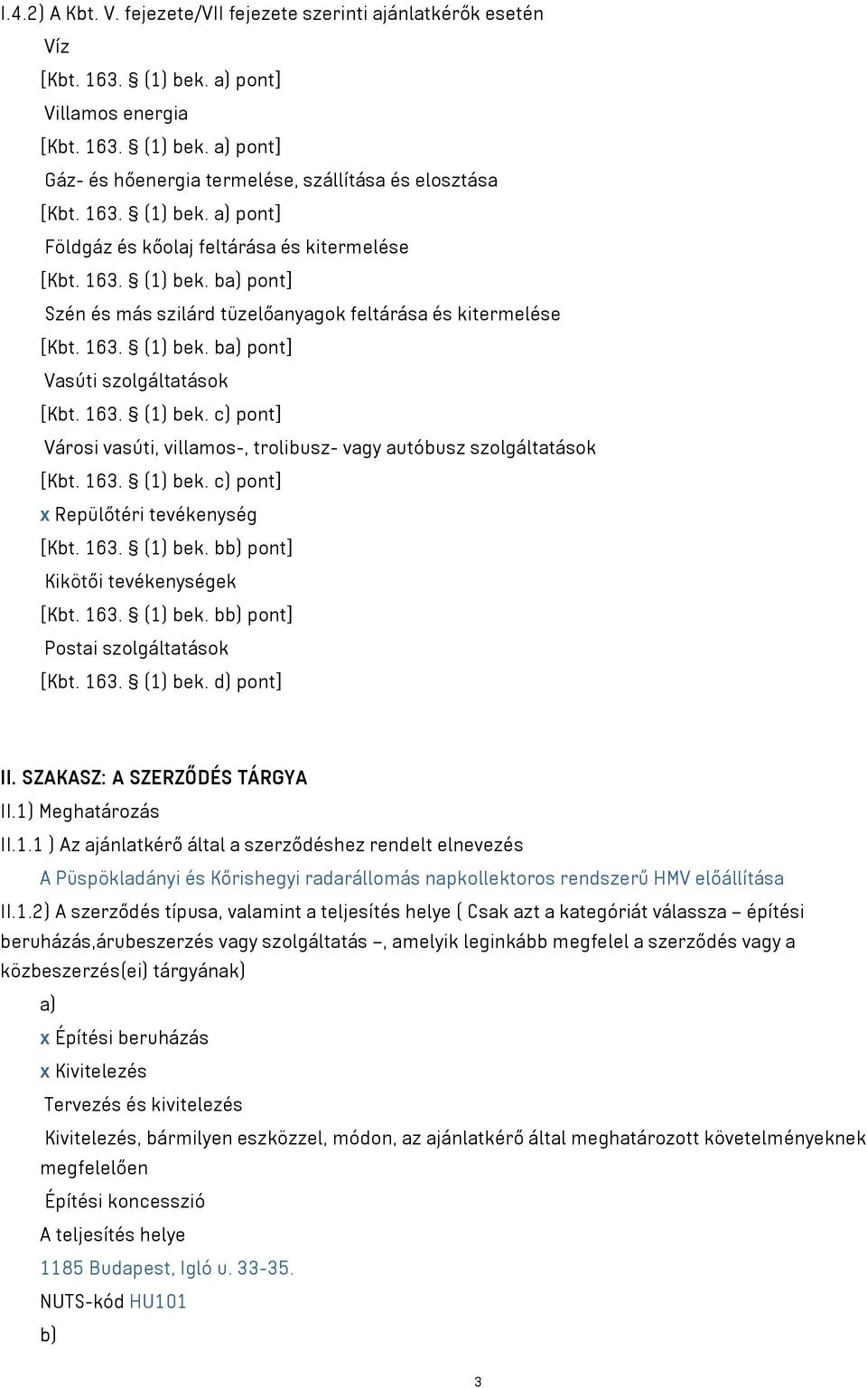 163. (1) bek. c) pont] Városi vasúti, villamos-, trolibusz- vagy autóbusz szolgáltatások [Kbt. 163. (1) bek. c) pont] x Repülőtéri tevékenység [Kbt. 163. (1) bek. bb) pont] Kikötői tevékenységek [Kbt.