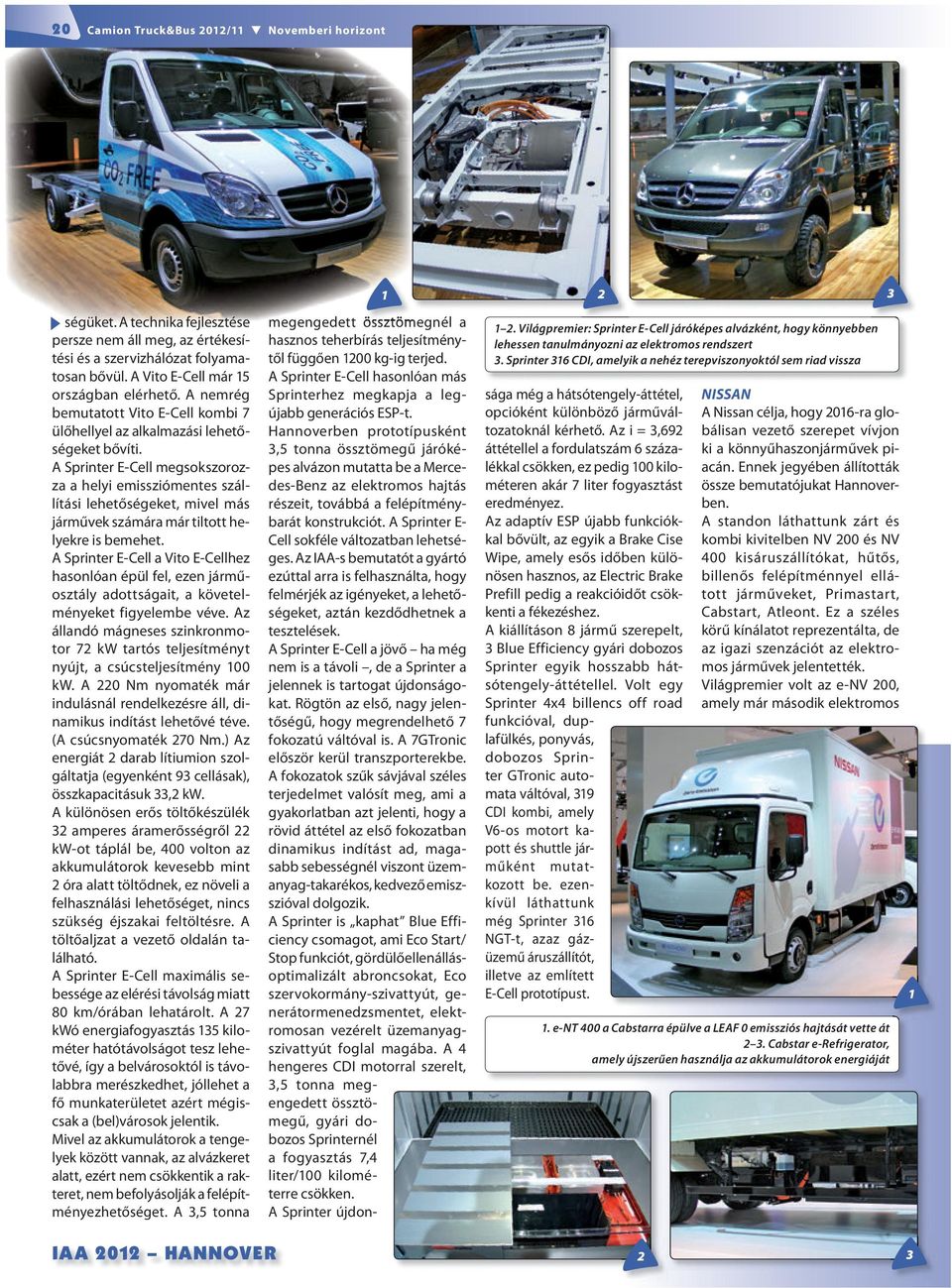 A Sprinter E-Cell megsokszorozza a helyi emissziómentes szállítási lehetőségeket, mivel más járművek számára már tiltott helyekre is bemehet.