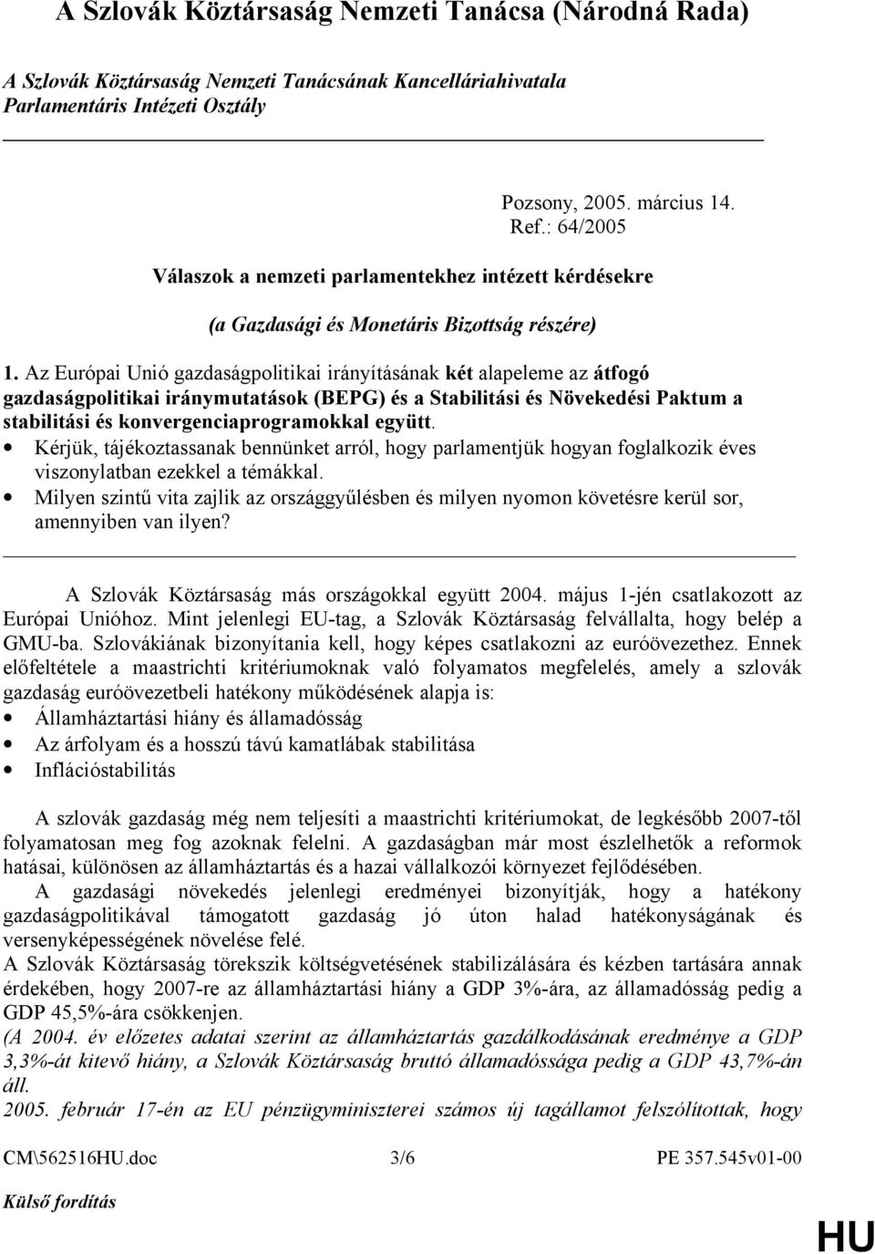Az Európai Unió gazdaságpolitikai irányításának két alapeleme az átfogó gazdaságpolitikai iránymutatások (BEPG) és a Stabilitási és Növekedési Paktum a stabilitási és konvergenciaprogramokkal együtt.