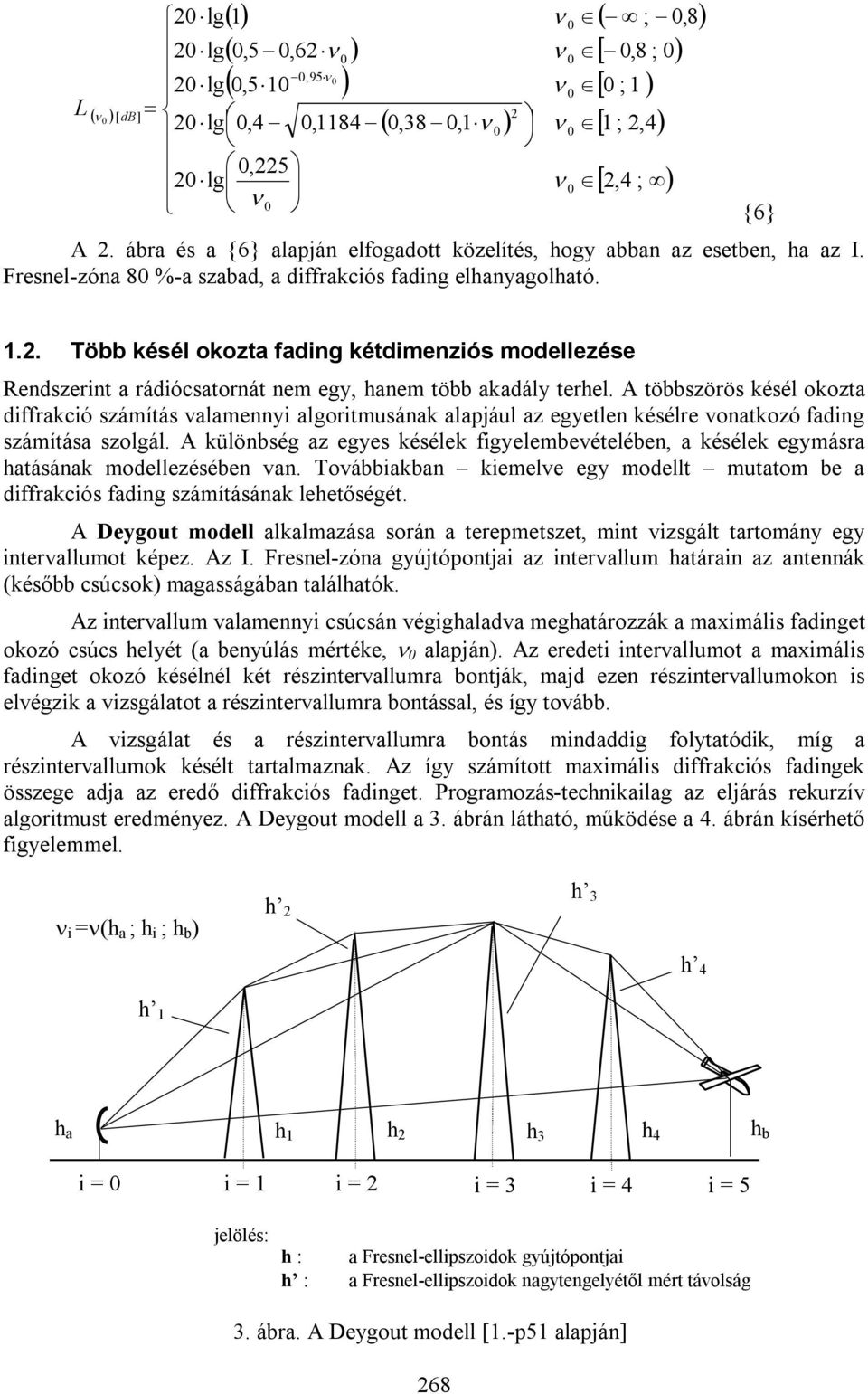 A többszörös késél okozta diffrakció számítás valamennyi algoritmusának alapjául az egyetlen késélre vonatkozó fading számítása szolgál.