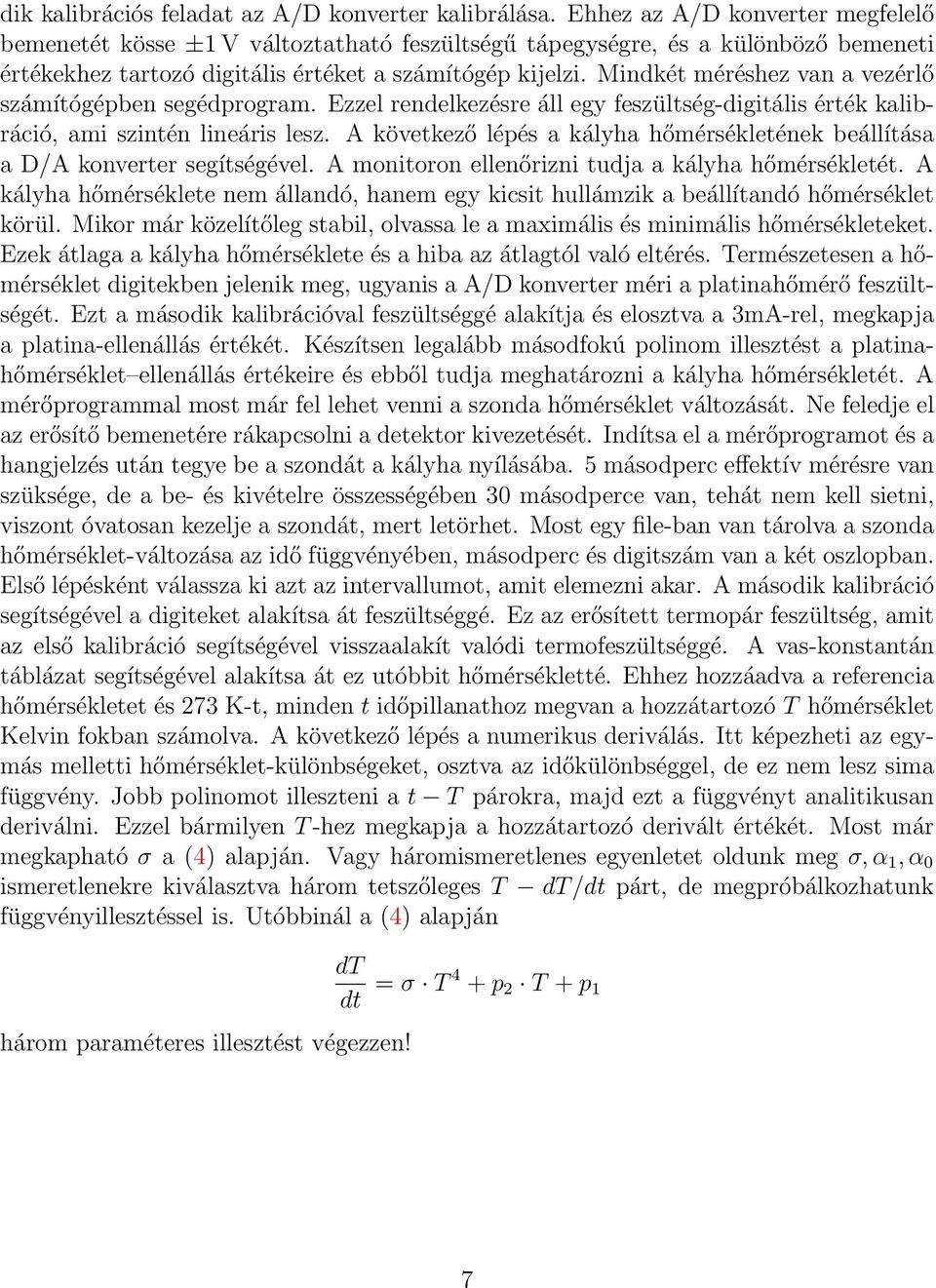 Mindkét méréshez van a vezérlő számítógépben segédprogram. Ezzel rendelkezésre áll egy feszültség-digitális érték kalibráció, ami szintén lineáris lesz.