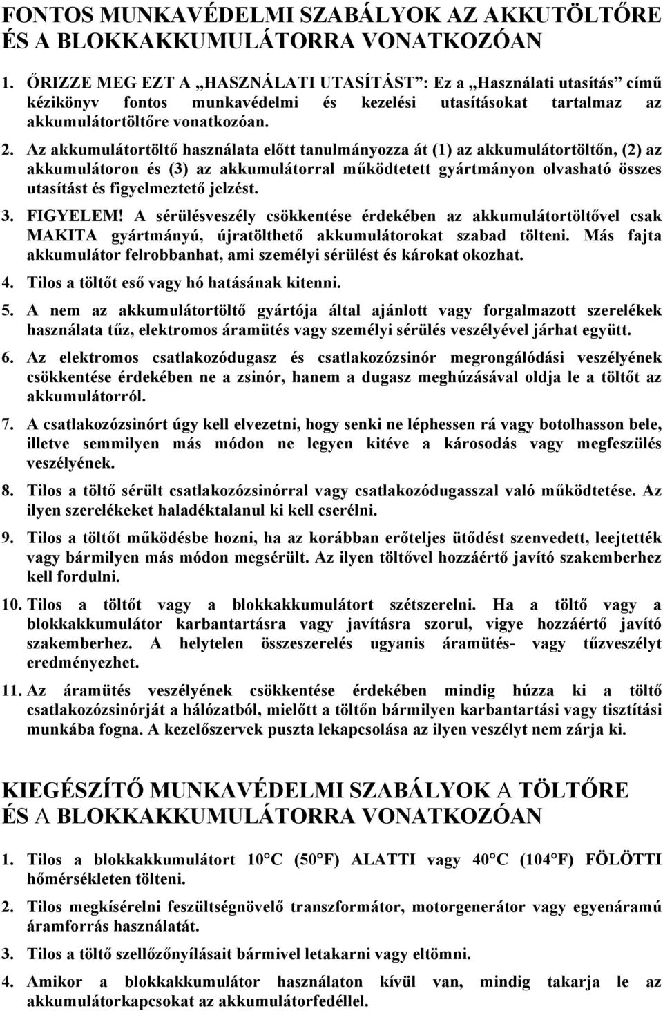 Az akkumulátortöltő használata előtt tanulmányozza át (1) az akkumulátortöltőn, (2) az akkumulátoron és (3) az akkumulátorral működtetett gyártmányon olvasható összes utasítást és figyelmeztető