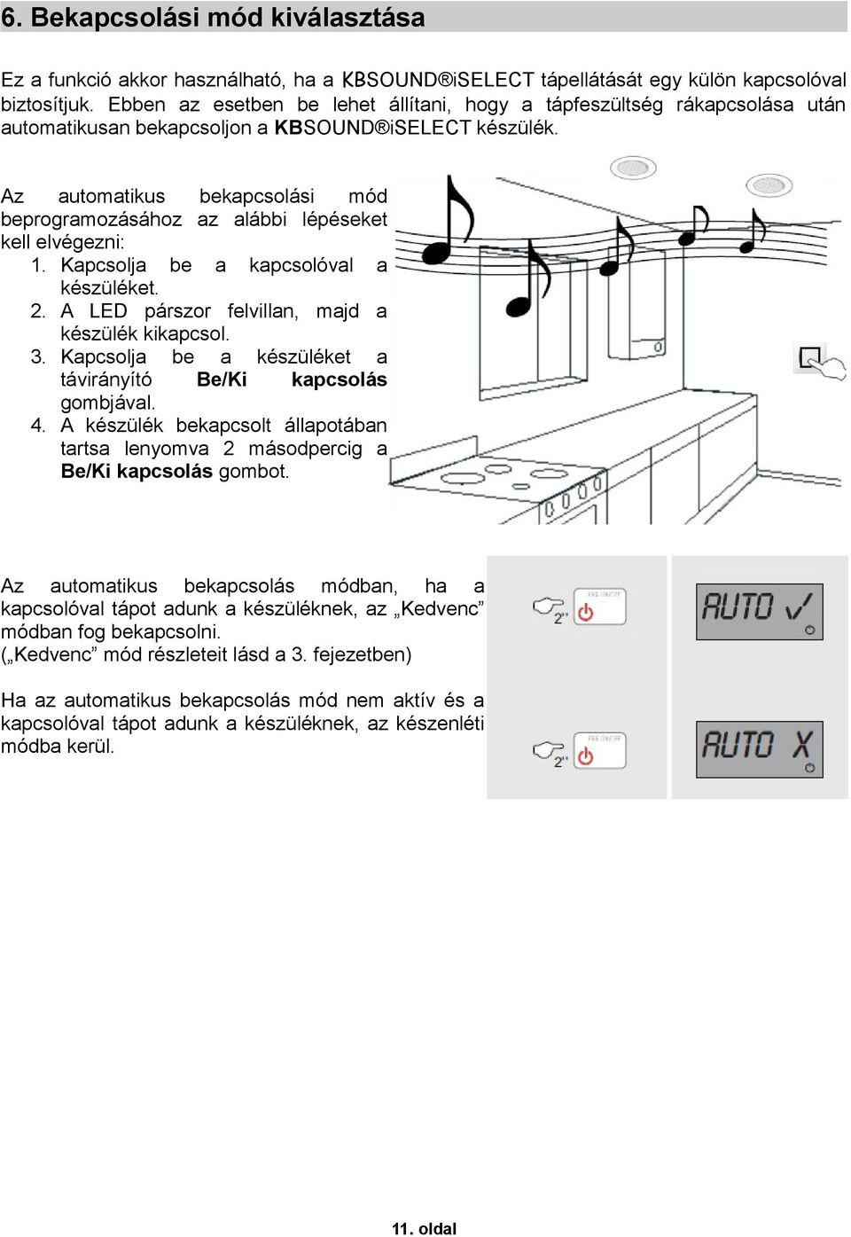 Az automatikus bekapcsolási mód beprogramozásához az alábbi lépéseket kell elvégezni: 1. Kapcsolja be a kapcsolóval a készüléket. 2. A LED párszor felvillan, majd a készülék kikapcsol. 3.