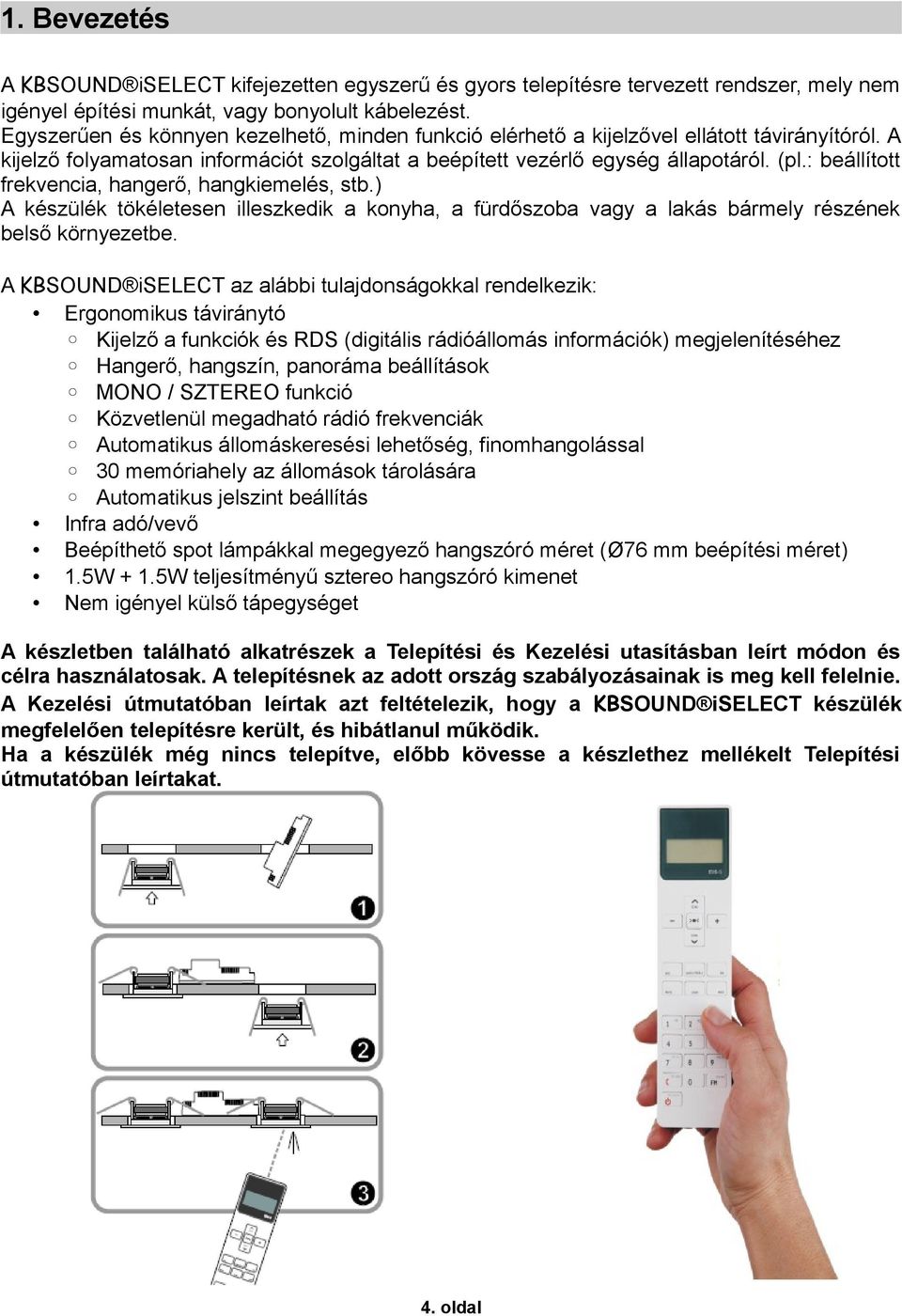 : beállított frekvencia, hangerő, hangkiemelés, stb.) A készülék tökéletesen illeszkedik a konyha, a fürdőszoba vagy a lakás bármely részének belső környezetbe.