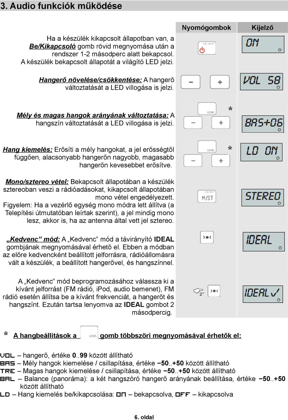 Mély és magas hangok arányának változtatása: A hangszín változtatását a LED villogása is jelzi.