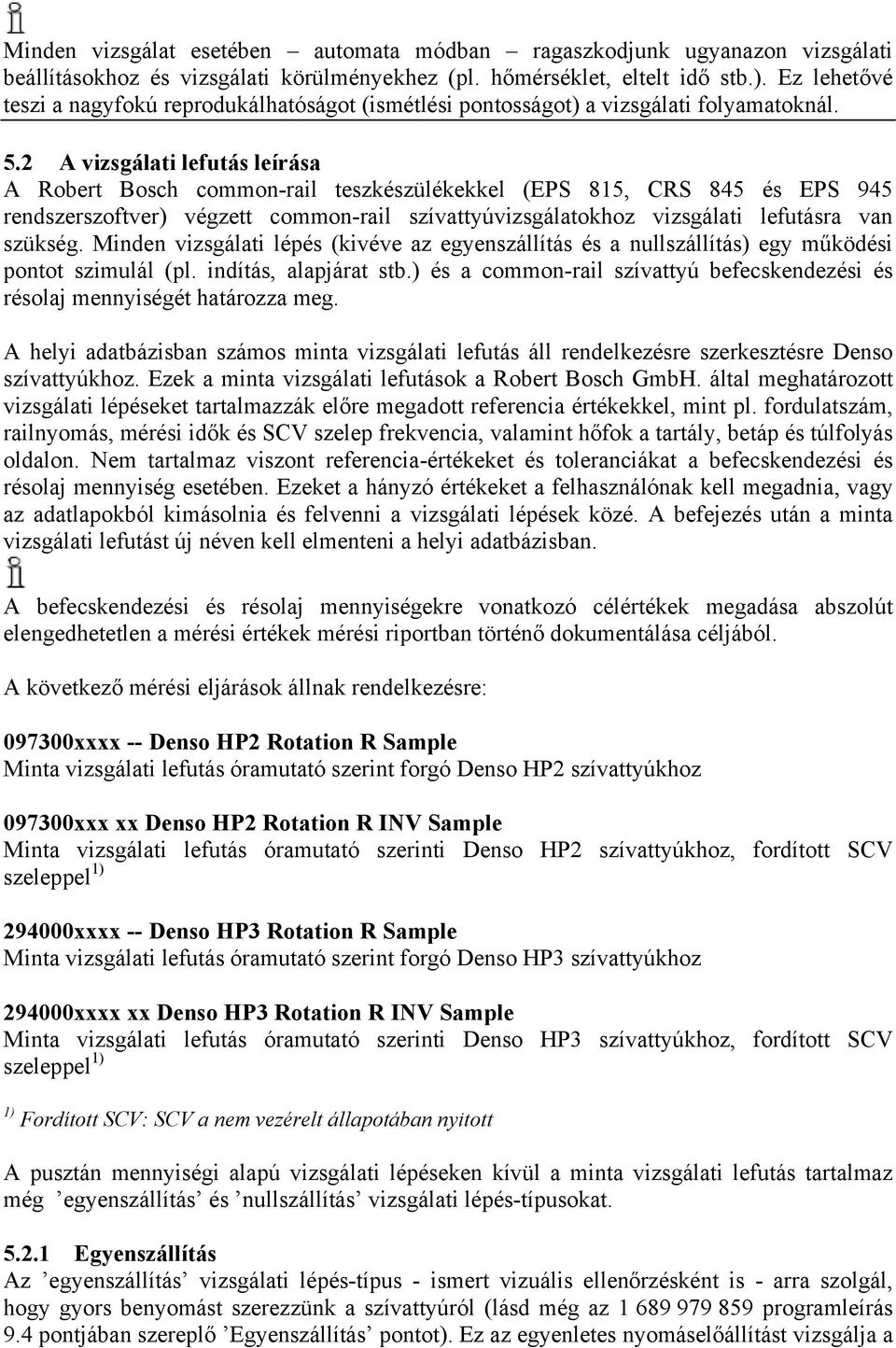 2 A vizsgálati lefutás leírása A Robert Bosch common-rail teszkészülékekkel (EPS 815, CRS 845 és EPS 945 rendszerszoftver) végzett common-rail szívattyúvizsgálatokhoz vizsgálati lefutásra van szükség.