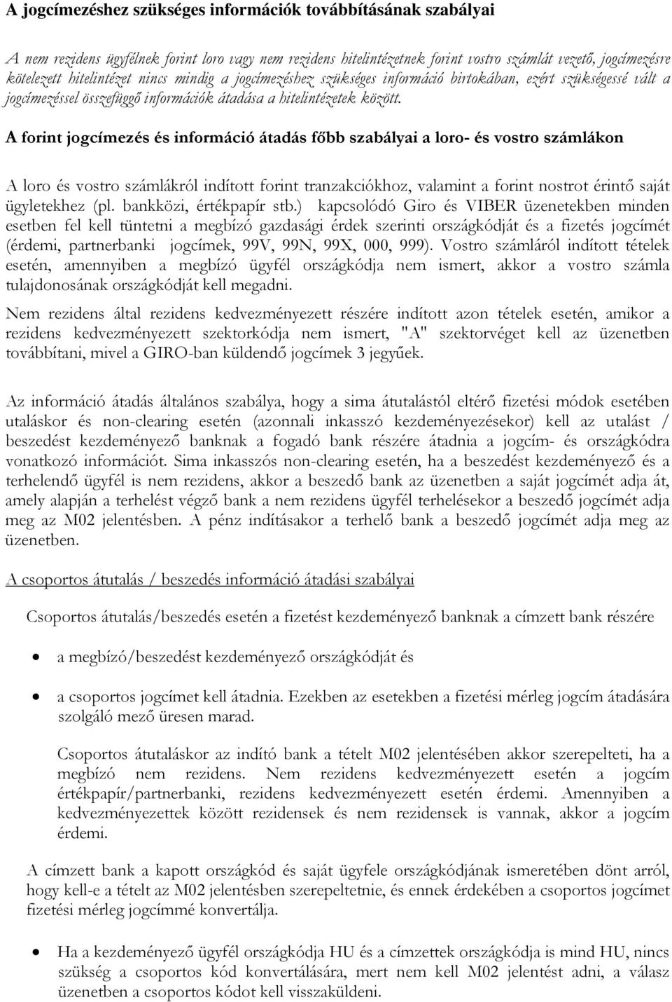 A forint jogcímezés és információ átadás főbb szabályai a loro- és vostro számlákon A loro és vostro számlákról indított forint tranzakciókhoz, valamint a forint nostrot érintő saját ügyletekhez (pl.