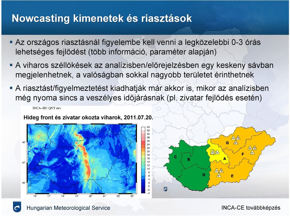 megjelenhetnek, a valóságban sokkal nagyobb területet érinthetnek A riasztást/figyelmeztetést kiadhatják már akkor is,