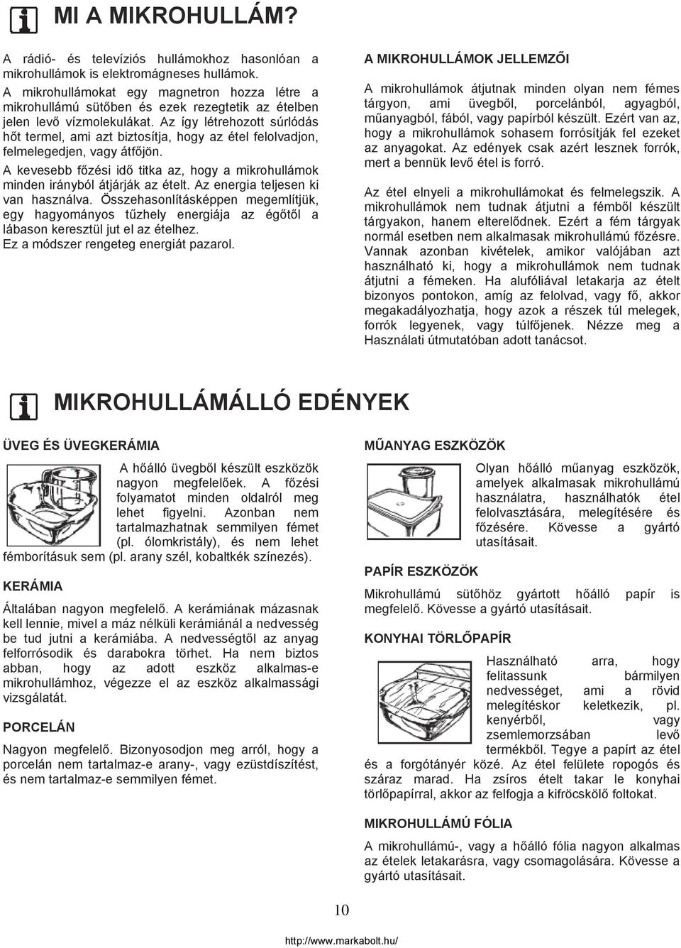 Az így létrehozott súrlódás hőt termel, ami azt biztosítja, hogy az étel felolvadjon, felmelegedjen, vagy átfőjön.