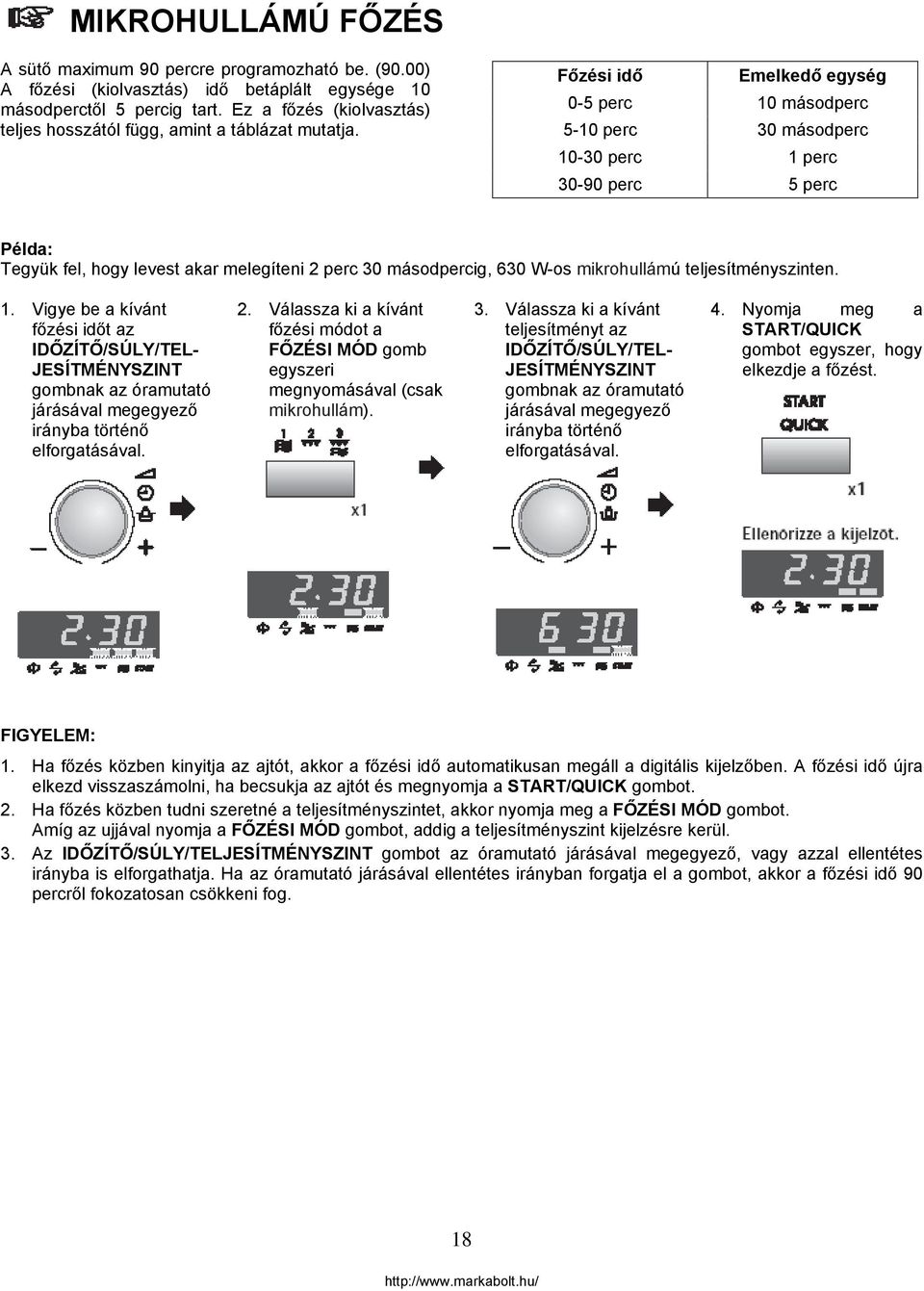 Főzési idő Emelkedő egység 0-5 perc 10 másodperc 5-10 perc 30 másodperc 10-30 perc 1 perc 30-90 perc 5 perc Példa: Tegyük fel, hogy levest akar melegíteni 2 perc 30 másodpercig, 630 W-os mikrohullámú