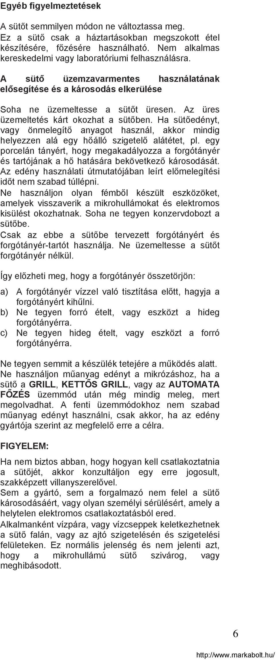 Az üres üzemeltetés kárt okozhat a sütőben. Ha sütőedényt, vagy önmelegítő anyagot használ, akkor mindig helyezzen alá egy hőálló szigetelő alátétet, pl.