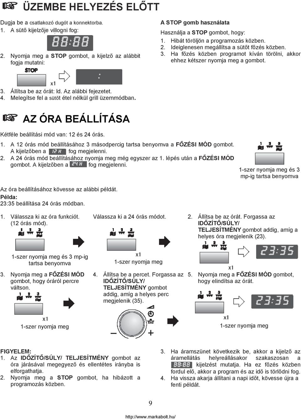 Ideiglenesen megállítsa a sütőt főzés közben. 3. Ha főzés közben programot kíván törölni, akkor ehhez kétszer nyomja meg a gombot. 3. Állítsa be az órát: ld. Az alábbi fejezetet. 4.