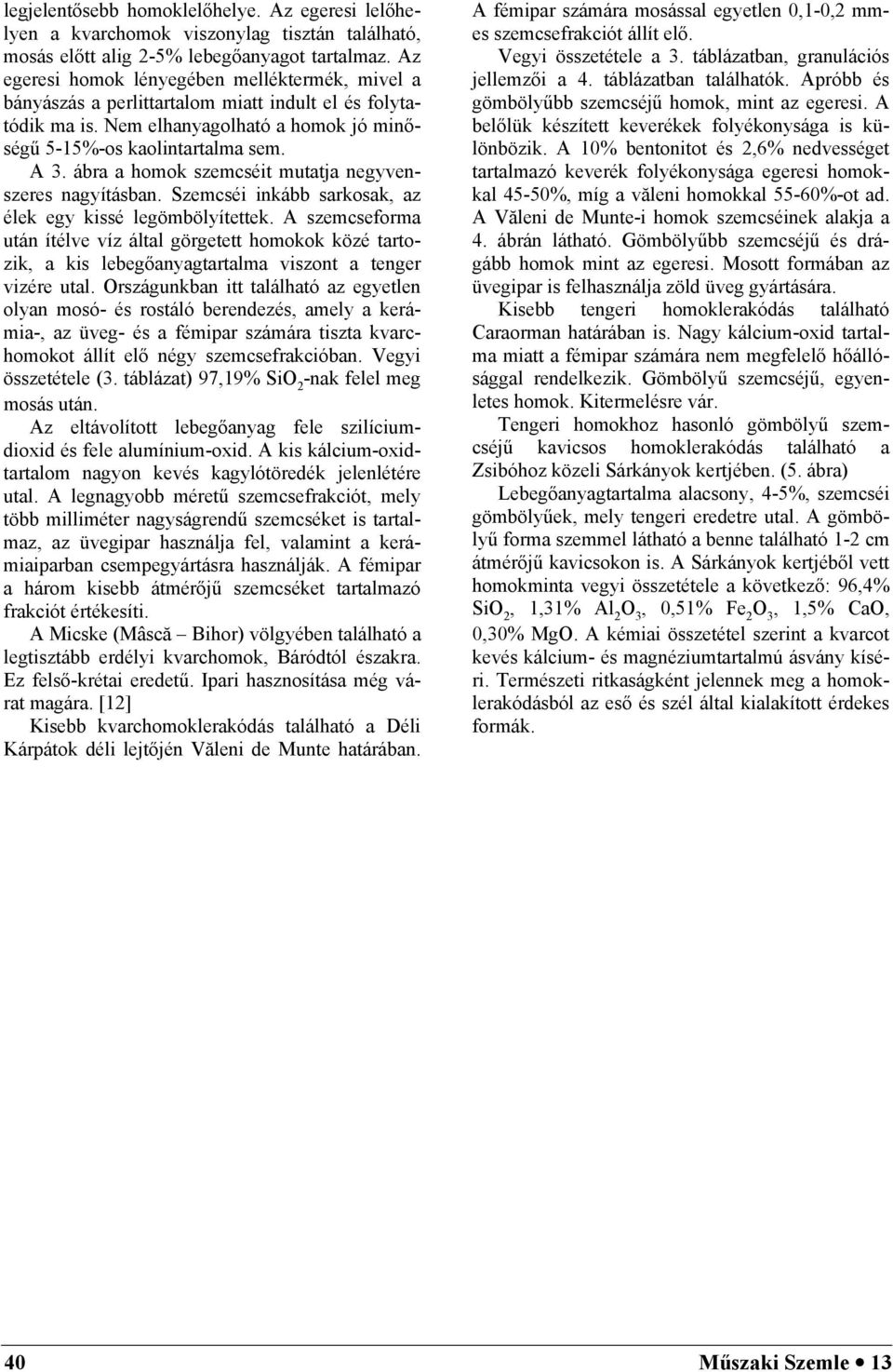 ábra a homok szemcséit mutatja negyvenszeres nagyításban. Szemcséi inkább sarkosak, az élek egy kissé legömbölyítettek.