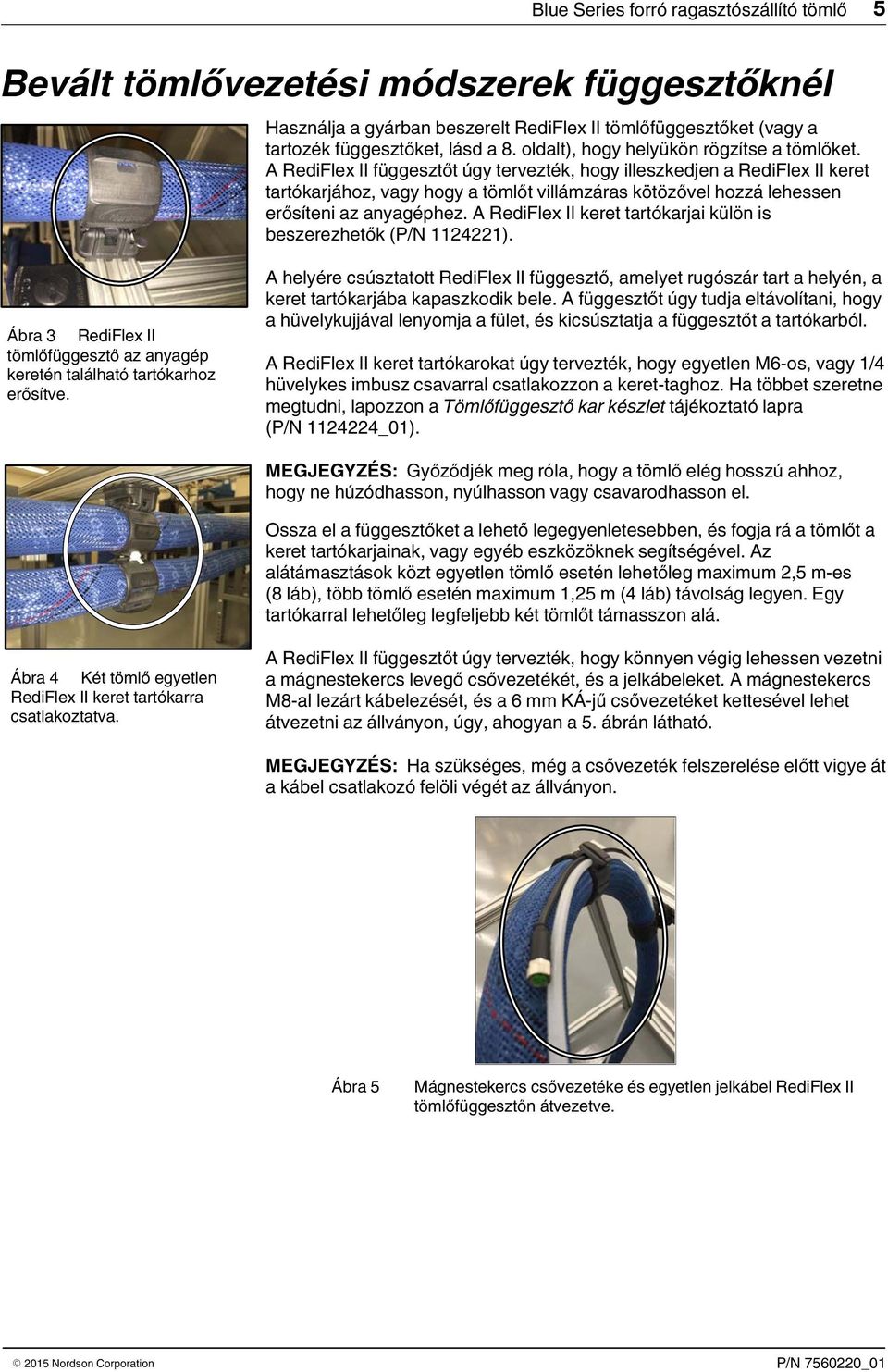 A RediFlex II függesztőt úgy tervezték, hogy illeszkedjen a RediFlex II keret tartókarjához, vagy hogy a tömlőt villámzáras kötözővel hozzá lehessen erősíteni az anyagéphez.