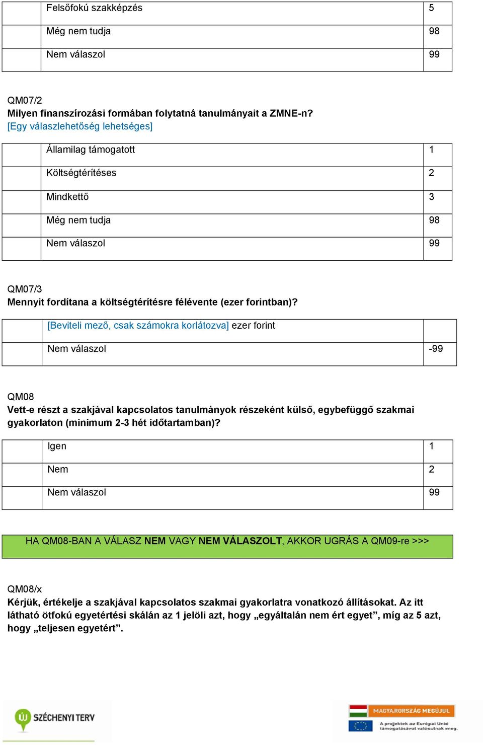 [Beviteli mező, csak számokra korlátozva] ezer forint Nem válaszol -99 QM08 Vett-e részt a szakjával kapcsolatos tanulmányok részeként külső, egybefüggő szakmai gyakorlaton (minimum 2-3 hét