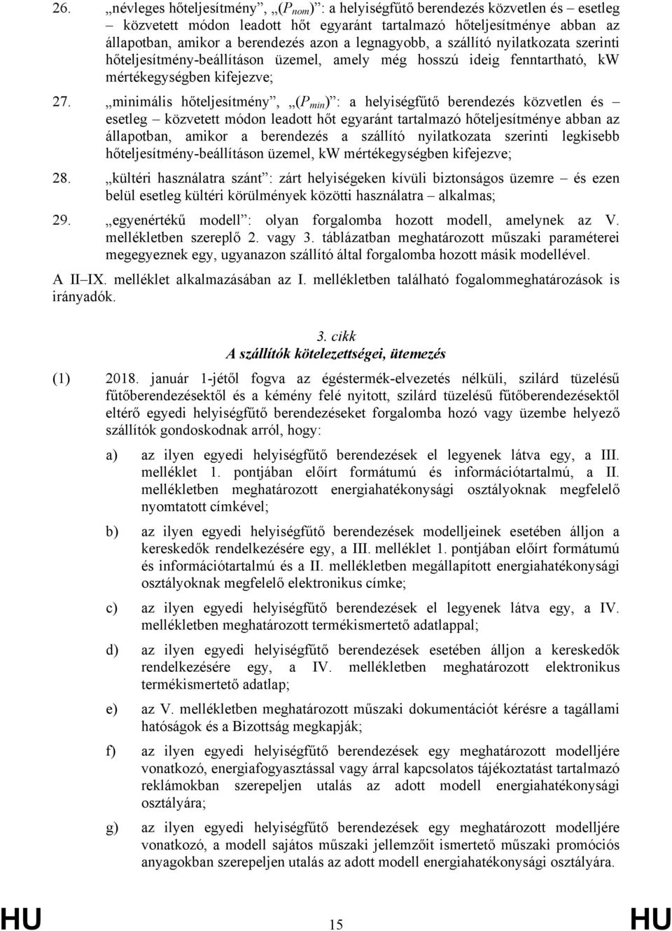 minimális hőteljesítmény, (P min ) : a helyiségfűtő berendezés közvetlen és esetleg közvetett módon leadott hőt egyaránt tartalmazó hőteljesítménye abban az állapotban, amikor a berendezés a szállító