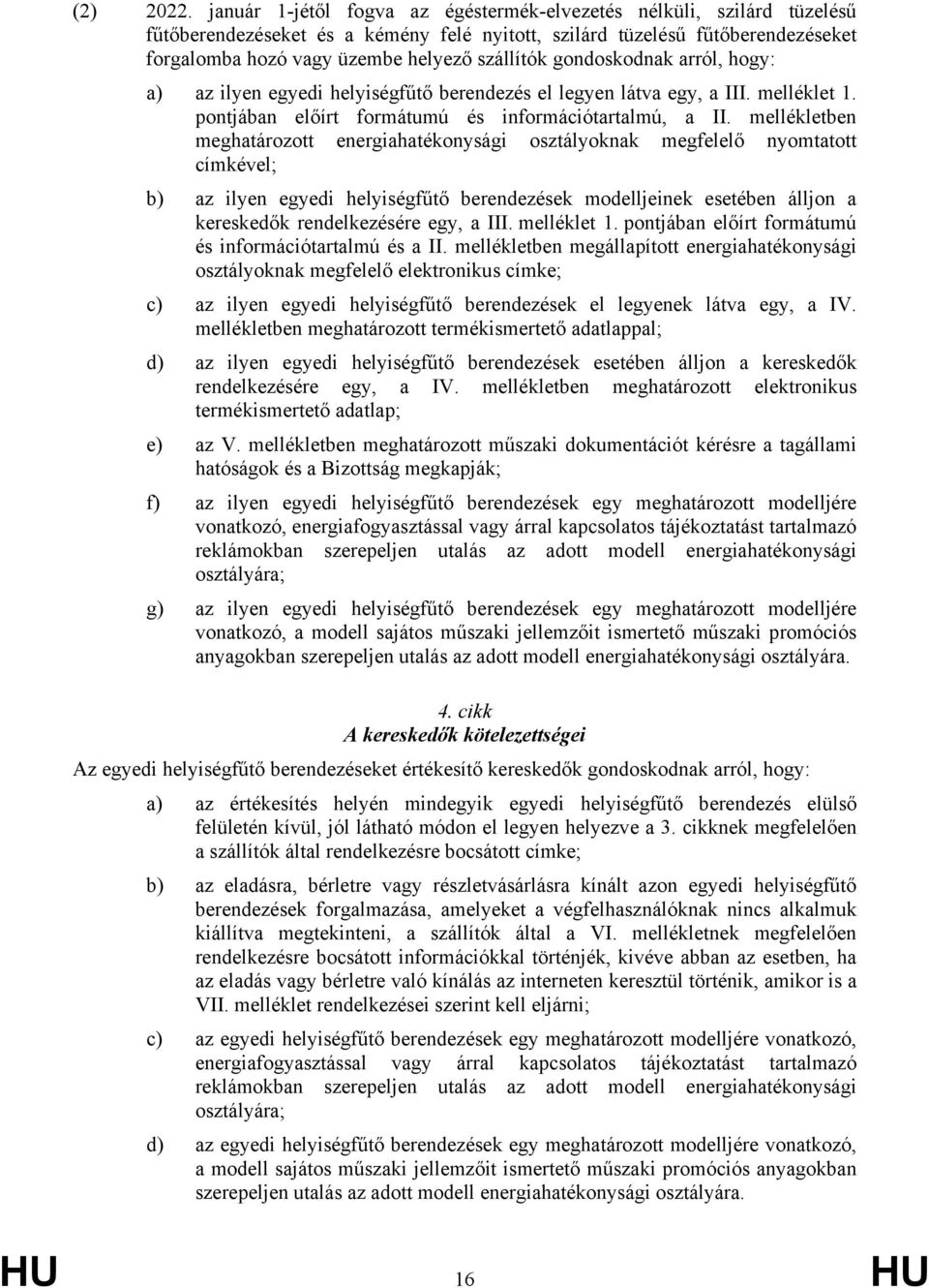 gondoskodnak arról, hogy: a) az ilyen egyedi helyiségfűtő berendezés el legyen látva egy, a III. melléklet 1. pontjában előírt formátumú és információtartalmú, a II.