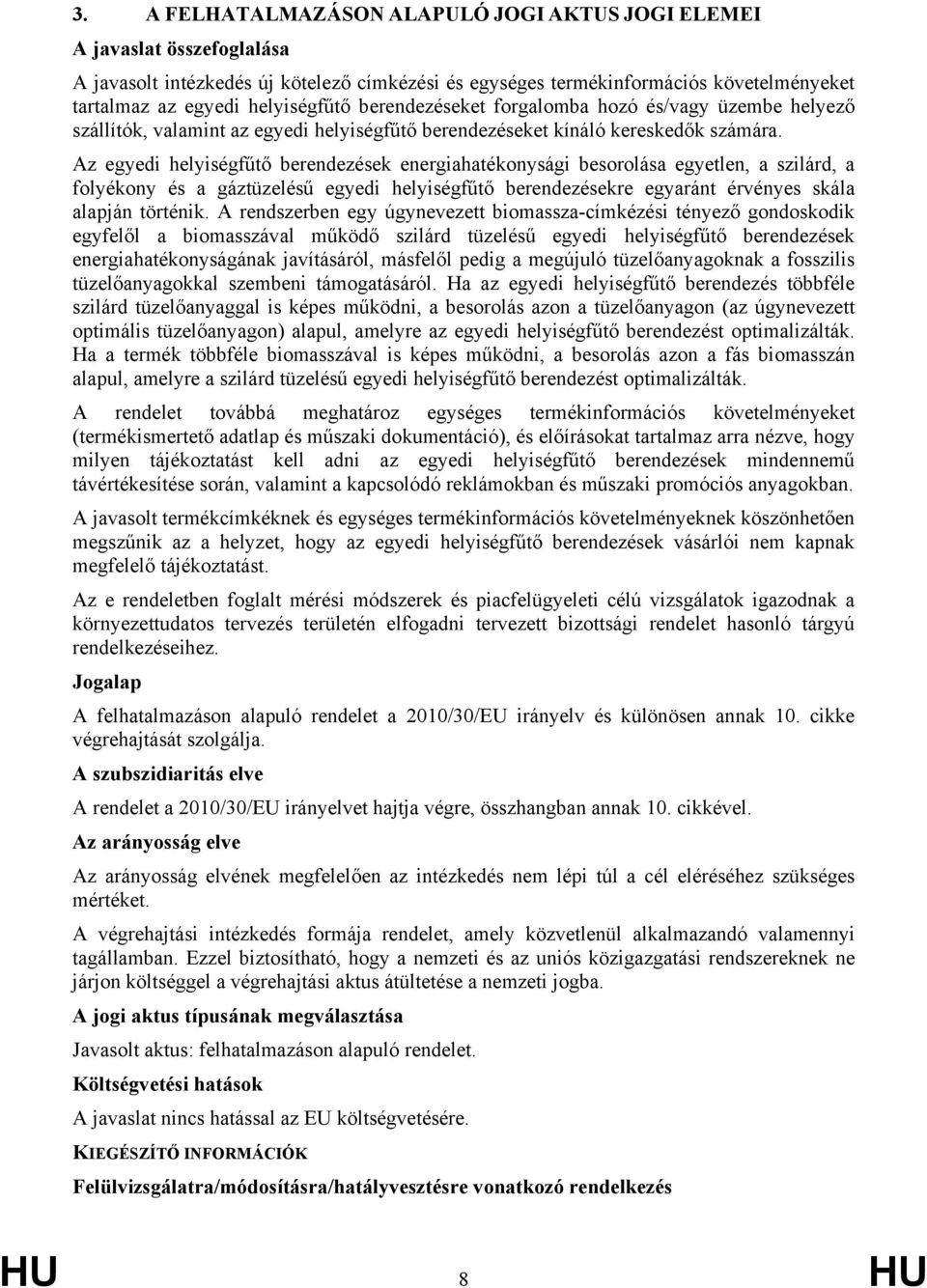 Az egyedi helyiségfűtő berendezések energiahatékonysági besorolása egyetlen, a szilárd, a folyékony és a gáztüzelésű egyedi helyiségfűtő berendezésekre egyaránt érvényes skála alapján történik.