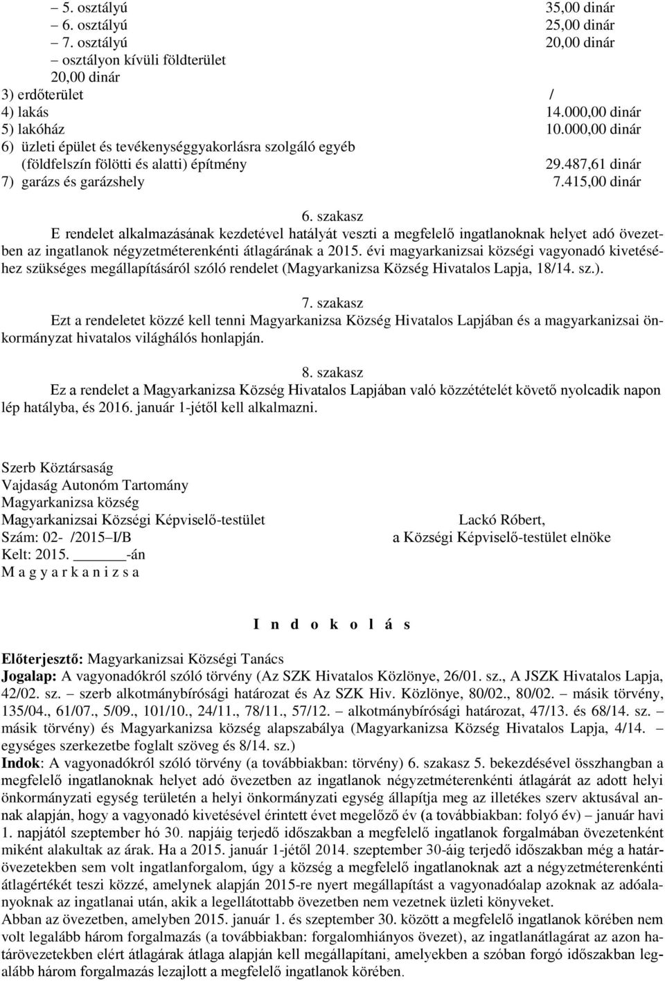 szakasz E rendelet alkalmazásának kezdetével hatályát veszti a megfelelő ingatlanoknak helyet adó övezetben az ingatlanok négyzetméterenkénti átlagárának a 2015.