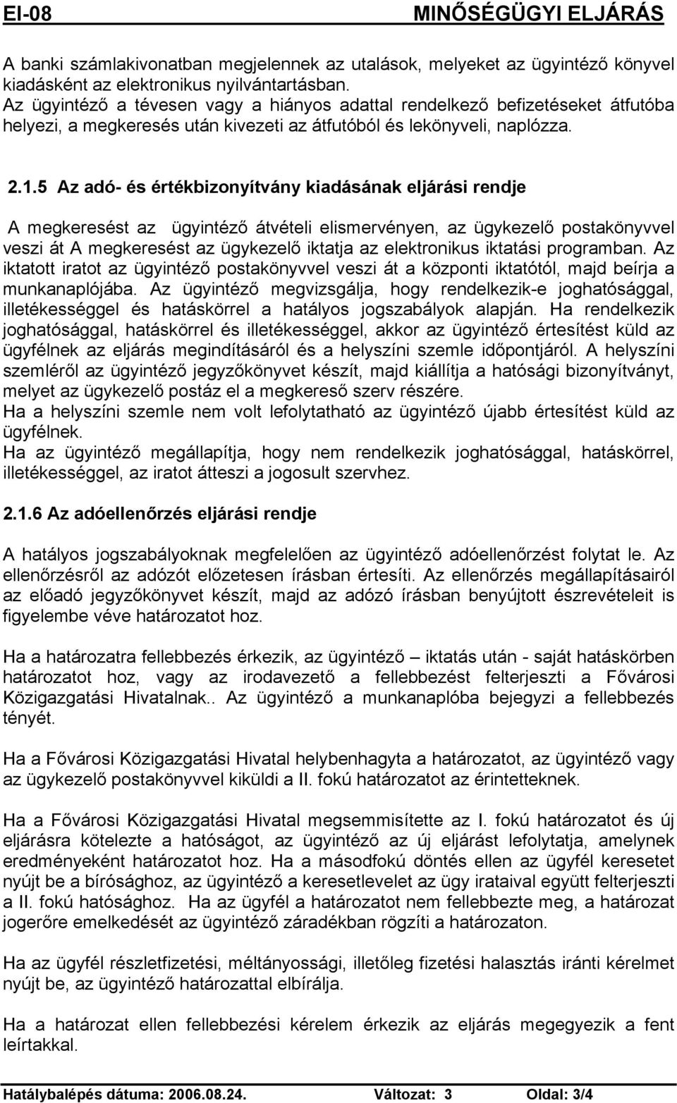 5 Az adó- és értékbizonyítvány kiadásának eljárási rendje A megkeresést az ügyintéző átvételi elismervényen, az ügykezelő postakönyvvel veszi át A megkeresést az ügykezelő iktatja az elektronikus